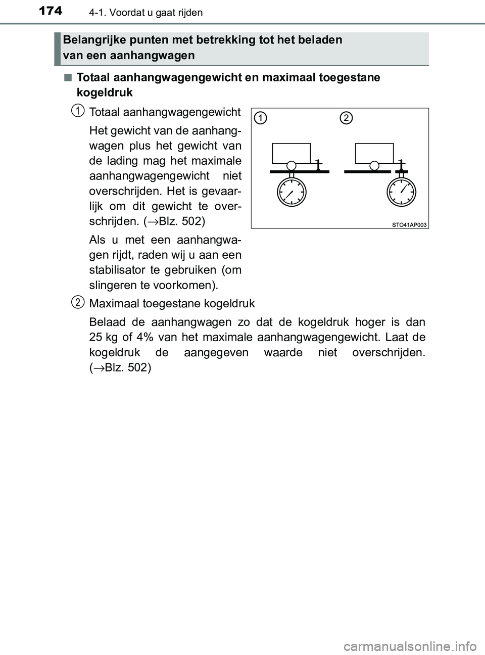 TOYOTA YARIS 2017 Instructieboekje (in Dutch) 1744-1. Voordat u gaat rijden
YARIS_F_OM_Europe_OM52J20E■
Totaal aanhangwagengewicht en maximaal toegestane
kogeldruk
Totaal aanhangwagengewicht
Het gewicht van de aanhang-
wagen plus het gewich TOYOTA YARIS 2017 Instructieboekje (in Dutch) 1744-1. Voordat u gaat rijden
YARIS_F_OM_Europe_OM52J20E■
Totaal aanhangwagengewicht en maximaal toegestane
kogeldruk
Totaal aanhangwagengewicht
Het gewicht van de aanhang-
wagen plus het gewich