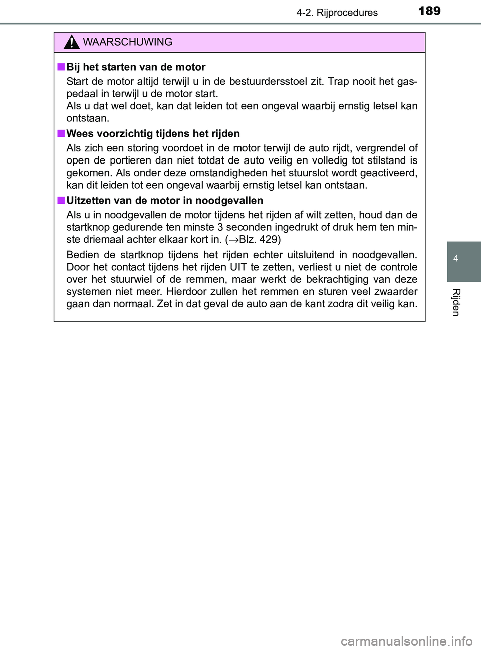 TOYOTA YARIS 2017 Instructieboekje (in Dutch) 1894-2. Rijprocedures
4
Rijden
YARIS_F_OM_Europe_OM52J20E
WAARSCHUWING
■Bij het starten van de motor
Start de motor altijd terwijl u in de bestuurdersstoel zit. Trap nooit het gas-
peda TOYOTA YARIS 2017 Instructieboekje (in Dutch) 1894-2. Rijprocedures
4
Rijden
YARIS_F_OM_Europe_OM52J20E
WAARSCHUWING
■Bij het starten van de motor
Start de motor altijd terwijl u in de bestuurdersstoel zit. Trap nooit het gas-
peda