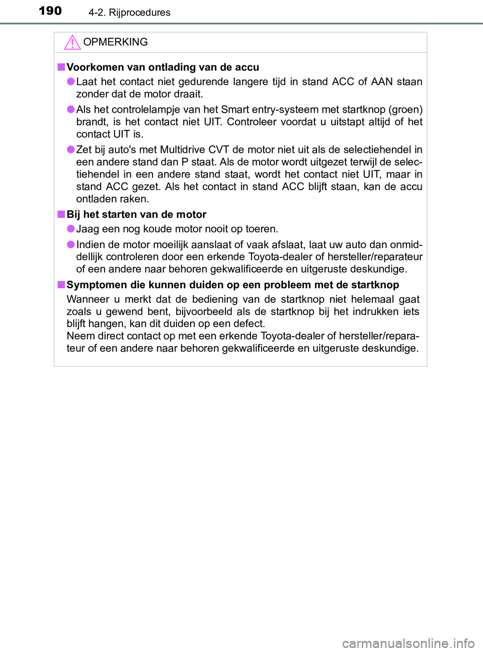 TOYOTA YARIS 2017 Instructieboekje (in Dutch) 1904-2. Rijprocedures
YARIS_F_OM_Europe_OM52J20E
OPMERKING
■Voorkomen van ontlading van de accu
●Laat het contact niet gedurende langere tijd in stand ACC of AAN staan
zonder dat de mo TOYOTA YARIS 2017 Instructieboekje (in Dutch) 1904-2. Rijprocedures
YARIS_F_OM_Europe_OM52J20E
OPMERKING
■Voorkomen van ontlading van de accu
●Laat het contact niet gedurende langere tijd in stand ACC of AAN staan
zonder dat de mo