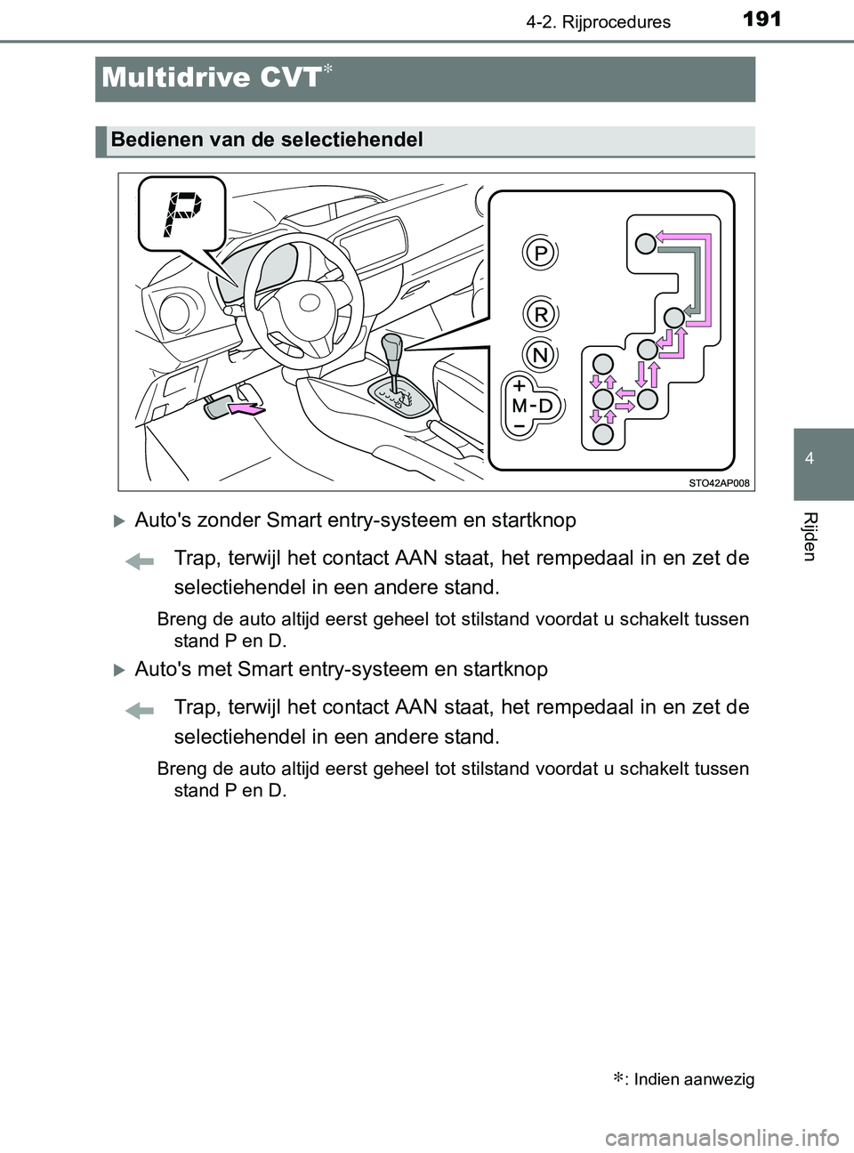 TOYOTA YARIS 2017 Instructieboekje (in Dutch) 191
4
4-2. Rijprocedures
Rijden
YARIS_F_OM_Europe_OM52J20E
Multidrive CVT∗
Auto's zonder Smart entry-systeem en startknop
Trap, terwijl het contact AAN staat, het rempedaal in en zet de
selec TOYOTA YARIS 2017 Instructieboekje (in Dutch) 191
4
4-2. Rijprocedures
Rijden
YARIS_F_OM_Europe_OM52J20E
Multidrive CVT∗
Auto's zonder Smart entry-systeem en startknop
Trap, terwijl het contact AAN staat, het rempedaal in en zet de
selec