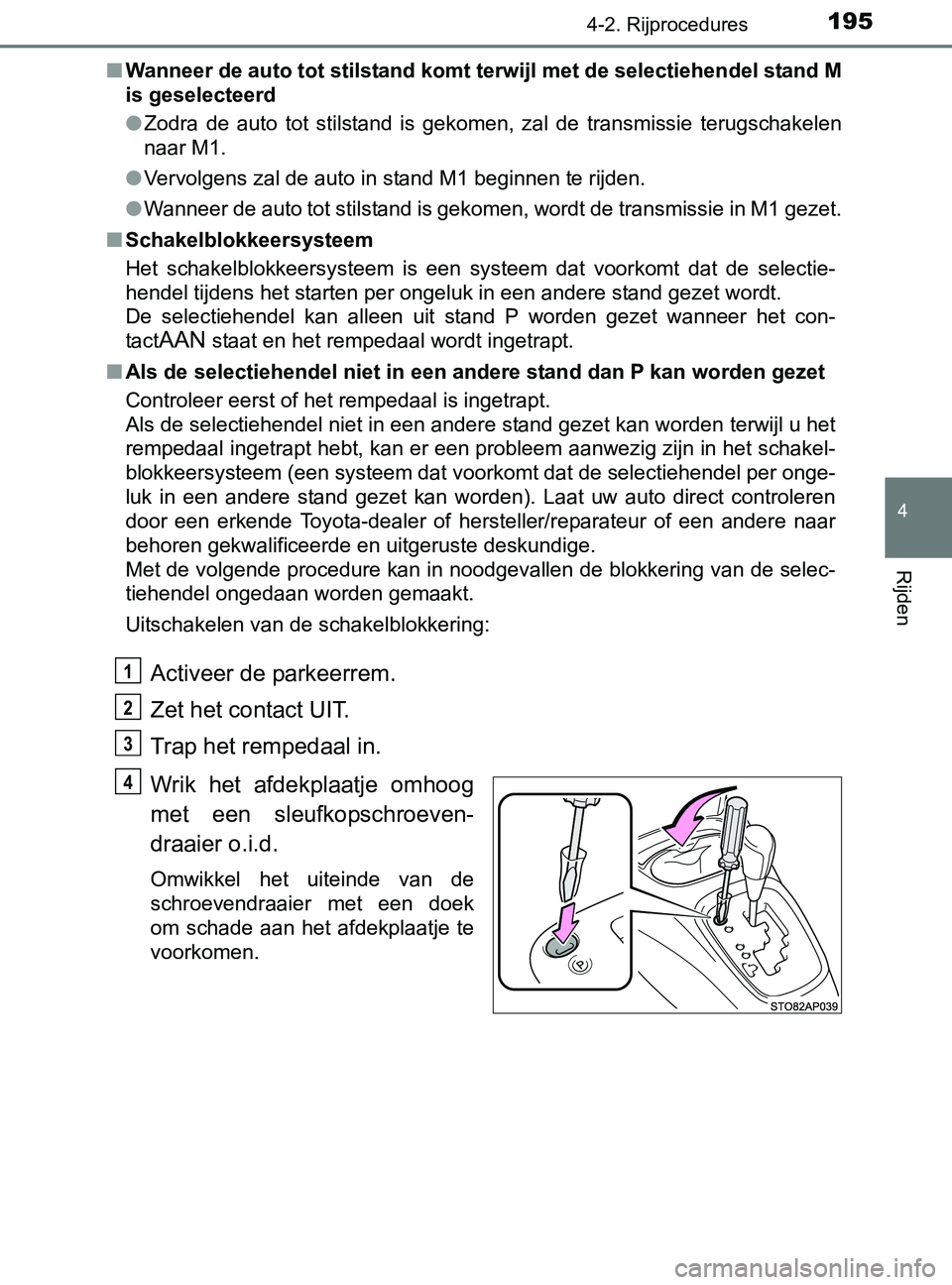 TOYOTA YARIS 2017 Instructieboekje (in Dutch) 1954-2. Rijprocedures
4
Rijden
YARIS_F_OM_Europe_OM52J20E■Wanneer de auto tot stilstand komt terwijl met de selectiehendel stand M
is geselecteerd
●Zodra de auto tot stilstand is gekomen, z TOYOTA YARIS 2017 Instructieboekje (in Dutch) 1954-2. Rijprocedures
4
Rijden
YARIS_F_OM_Europe_OM52J20E■Wanneer de auto tot stilstand komt terwijl met de selectiehendel stand M
is geselecteerd
●Zodra de auto tot stilstand is gekomen, z