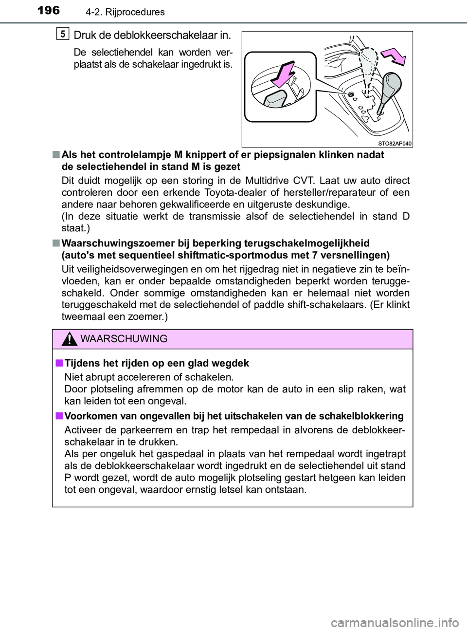 TOYOTA YARIS 2017 Instructieboekje (in Dutch) 1964-2. Rijprocedures
YARIS_F_OM_Europe_OM52J20E
Druk de deblokkeerschakelaar in.
De selectiehendel kan worden ver-
plaatst als de schakelaar ingedrukt is.
■Als het controlelampje M knippert of TOYOTA YARIS 2017 Instructieboekje (in Dutch) 1964-2. Rijprocedures
YARIS_F_OM_Europe_OM52J20E
Druk de deblokkeerschakelaar in.
De selectiehendel kan worden ver-
plaatst als de schakelaar ingedrukt is.
■Als het controlelampje M knippert of