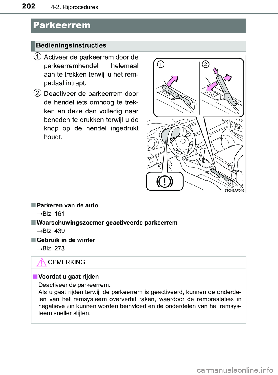 TOYOTA YARIS 2017 Instructieboekje (in Dutch) 2024-2. Rijprocedures
YARIS_F_OM_Europe_OM52J20E
Par keer rem
Activeer de parkeerrem door de
parkeerremhendel helemaal
aan te trekken terwijl u het rem-
pedaal intrapt.
Deactiveer de parkeerrem do TOYOTA YARIS 2017 Instructieboekje (in Dutch) 2024-2. Rijprocedures
YARIS_F_OM_Europe_OM52J20E
Par keer rem
Activeer de parkeerrem door de
parkeerremhendel helemaal
aan te trekken terwijl u het rem-
pedaal intrapt.
Deactiveer de parkeerrem do