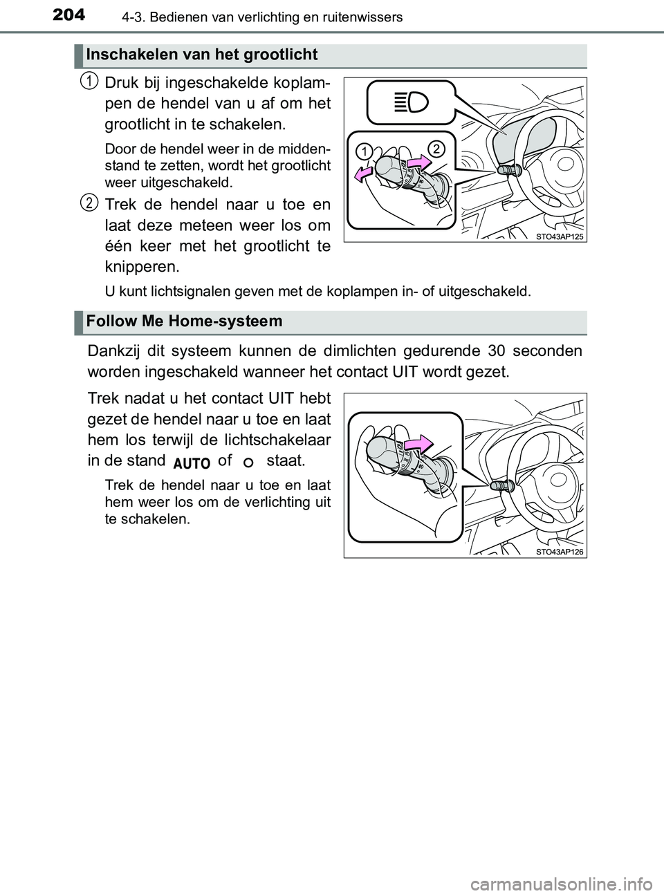 TOYOTA YARIS 2017 Instructieboekje (in Dutch) 2044-3. Bedienen van verlichting en ruitenwissers
YARIS_F_OM_Europe_OM52J20E
Druk bij ingeschakelde koplam-
pen de hendel van u af om het
grootlicht in te schakelen.
Door de hendel weer in de TOYOTA YARIS 2017 Instructieboekje (in Dutch) 2044-3. Bedienen van verlichting en ruitenwissers
YARIS_F_OM_Europe_OM52J20E
Druk bij ingeschakelde koplam-
pen de hendel van u af om het
grootlicht in te schakelen.
Door de hendel weer in de