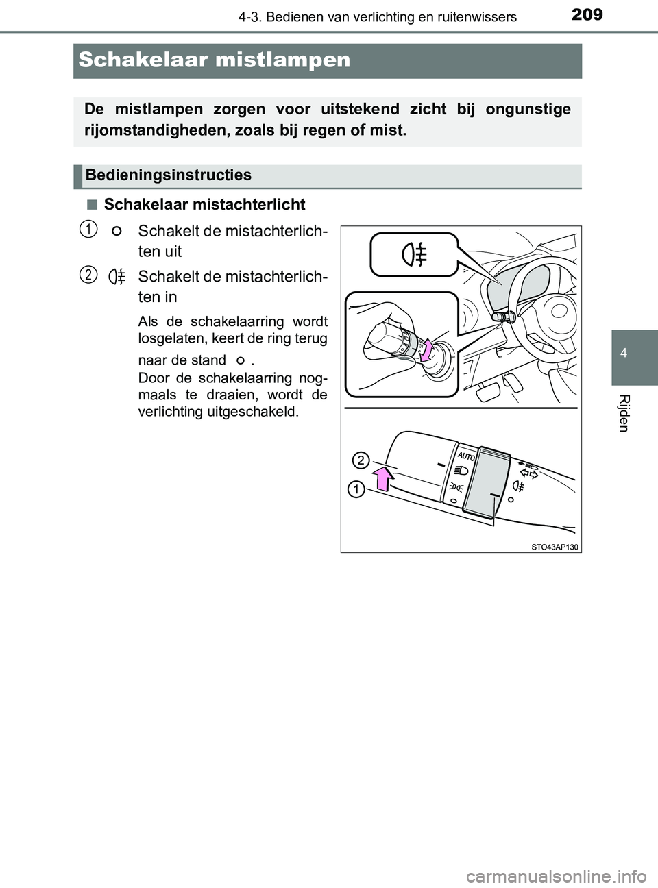 TOYOTA YARIS 2017 Instructieboekje (in Dutch) 209
4
4-3. Bedienen van verlichting en ruitenwissers
Rijden
YARIS_F_OM_Europe_OM52J20E
Schakelaar mistlampen
■Schakelaar mistachterlicht
Schakelt de mistachterlich-
ten uit
Schakelt de mistachterlic TOYOTA YARIS 2017 Instructieboekje (in Dutch) 209
4
4-3. Bedienen van verlichting en ruitenwissers
Rijden
YARIS_F_OM_Europe_OM52J20E
Schakelaar mistlampen
■Schakelaar mistachterlicht
Schakelt de mistachterlich-
ten uit
Schakelt de mistachterlic