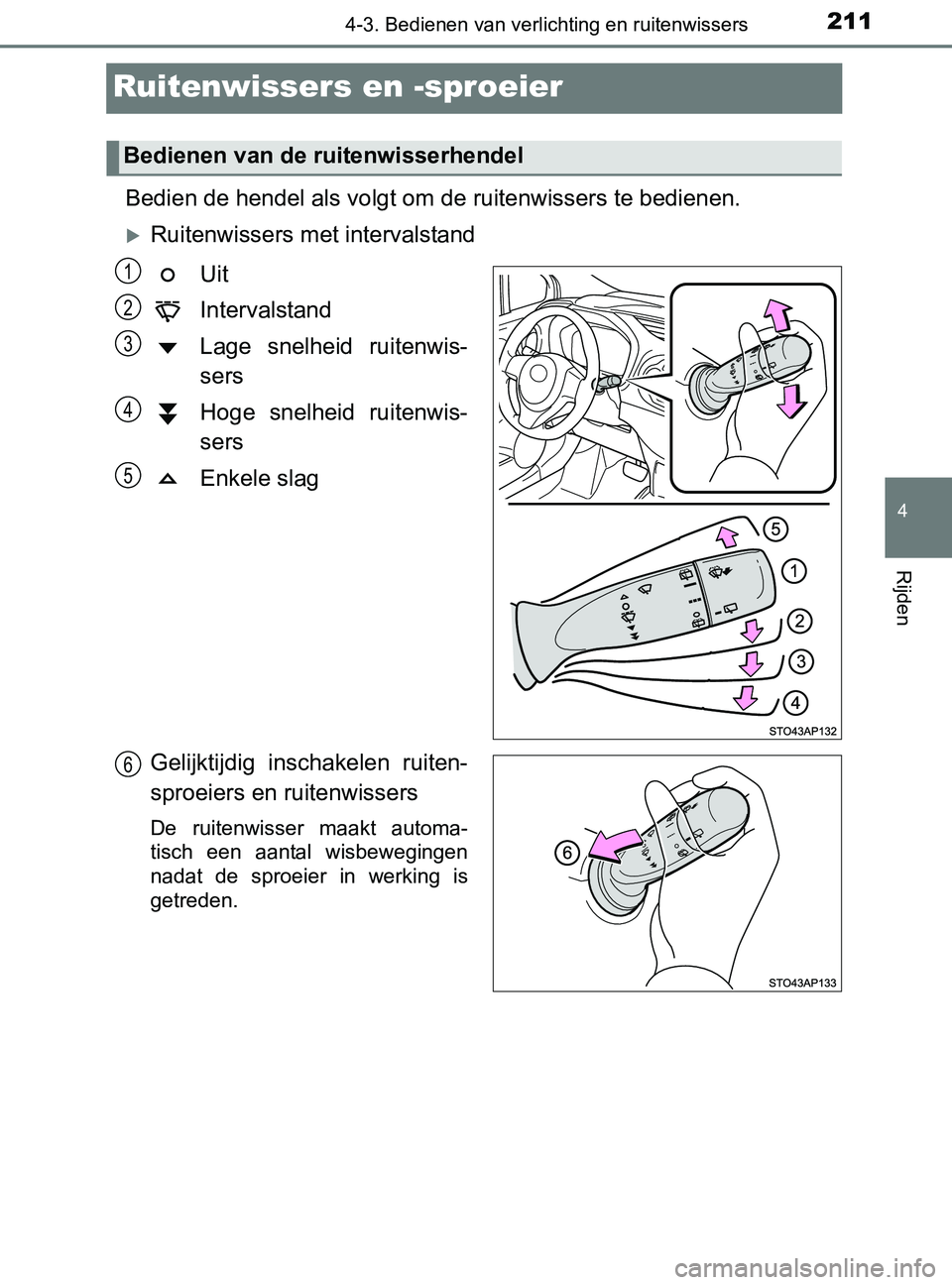TOYOTA YARIS 2017 Instructieboekje (in Dutch) 211
4
4-3. Bedienen van verlichting en ruitenwissers
Rijden
YARIS_F_OM_Europe_OM52J20E
Ruitenwissers en -sproeier
Bedien de hendel als volgt om de ruitenwissers te bedienen.
Ruitenwissers met inte TOYOTA YARIS 2017 Instructieboekje (in Dutch) 211
4
4-3. Bedienen van verlichting en ruitenwissers
Rijden
YARIS_F_OM_Europe_OM52J20E
Ruitenwissers en -sproeier
Bedien de hendel als volgt om de ruitenwissers te bedienen.
Ruitenwissers met inte