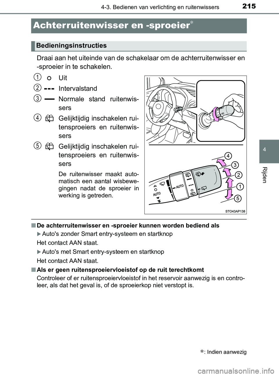 TOYOTA YARIS 2017 Instructieboekje (in Dutch) 215
4
4-3. Bedienen van verlichting en ruitenwissers
Rijden
YARIS_F_OM_Europe_OM52J20E
Achterruitenwisser en -sproeier∗
Draai aan het uiteinde van de schakelaar om de achterruitenwisser en
-sproeier TOYOTA YARIS 2017 Instructieboekje (in Dutch) 215
4
4-3. Bedienen van verlichting en ruitenwissers
Rijden
YARIS_F_OM_Europe_OM52J20E
Achterruitenwisser en -sproeier∗
Draai aan het uiteinde van de schakelaar om de achterruitenwisser en
-sproeier