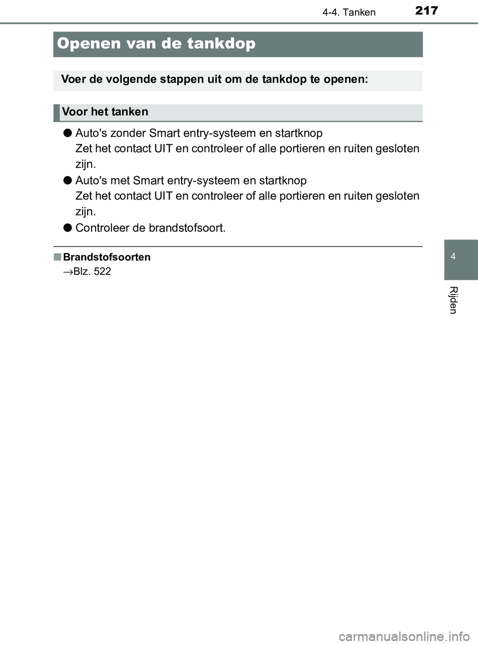 TOYOTA YARIS 2017 Instructieboekje (in Dutch) 217
4
4-4. Tanken
Rijden
YARIS_F_OM_Europe_OM52J20E
Openen van de tankdop
●Auto's zonder Smart entry-systeem en startknop
Zet het contact UIT en controleer of alle portieren en ruiten gesloten
z TOYOTA YARIS 2017 Instructieboekje (in Dutch) 217
4
4-4. Tanken
Rijden
YARIS_F_OM_Europe_OM52J20E
Openen van de tankdop
●Auto's zonder Smart entry-systeem en startknop
Zet het contact UIT en controleer of alle portieren en ruiten gesloten
z
