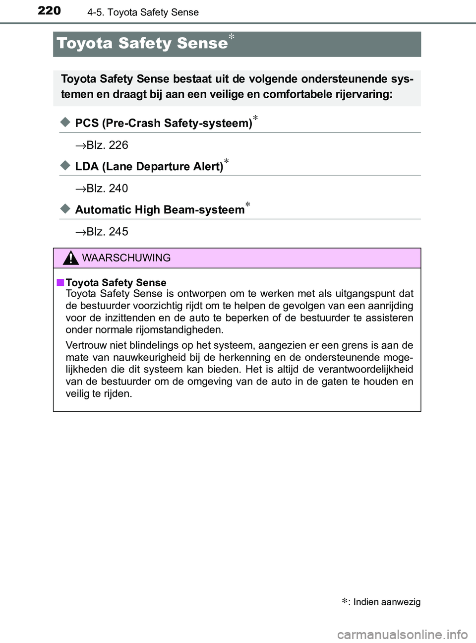 TOYOTA YARIS 2017 Instructieboekje (in Dutch) 2204-5. Toyota Safety Sense
YARIS_F_OM_Europe_OM52J20E
Toyota Safety Sense∗
◆PCS (Pre-Crash Safety-systeem)∗
→Blz. 226
◆LDA (Lane Departure Alert)∗
→Blz. 240
◆Automatic High Beam-syste TOYOTA YARIS 2017 Instructieboekje (in Dutch) 2204-5. Toyota Safety Sense
YARIS_F_OM_Europe_OM52J20E
Toyota Safety Sense∗
◆PCS (Pre-Crash Safety-systeem)∗
→Blz. 226
◆LDA (Lane Departure Alert)∗
→Blz. 240
◆Automatic High Beam-syste