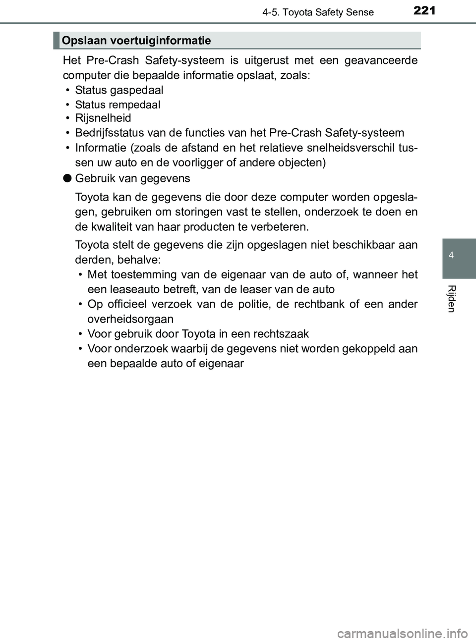 TOYOTA YARIS 2017 Instructieboekje (in Dutch) 2214-5. Toyota Safety Sense
4
Rijden
YARIS_F_OM_Europe_OM52J20E
Het Pre-Crash Safety-systeem is uitgerust met een geavanceerde
computer die bepaalde informatie opslaat, zoals:
• Status gasped TOYOTA YARIS 2017 Instructieboekje (in Dutch) 2214-5. Toyota Safety Sense
4
Rijden
YARIS_F_OM_Europe_OM52J20E
Het Pre-Crash Safety-systeem is uitgerust met een geavanceerde
computer die bepaalde informatie opslaat, zoals:
• Status gasped