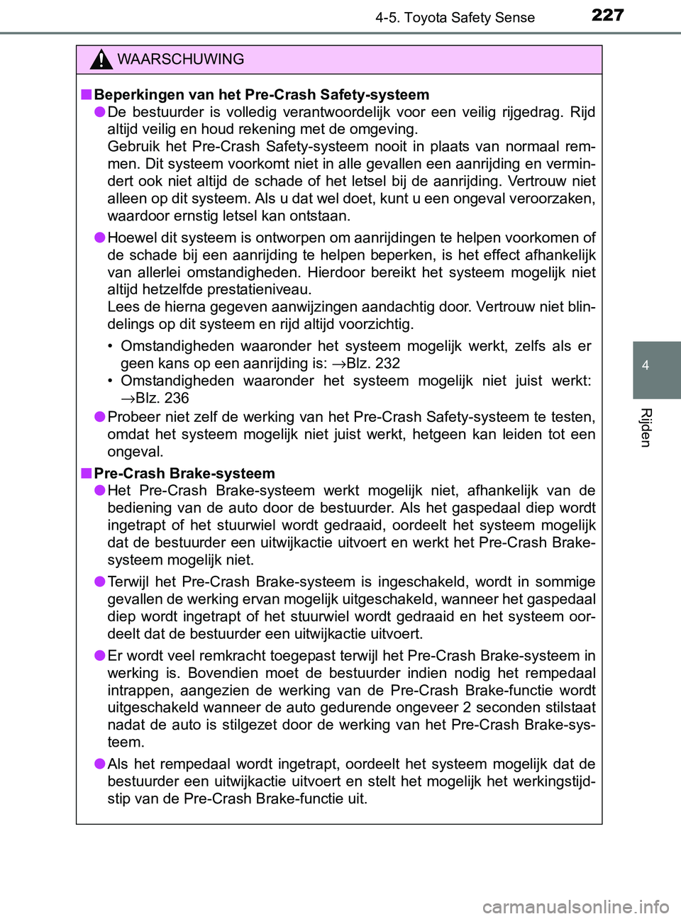 TOYOTA YARIS 2017 Instructieboekje (in Dutch) 2274-5. Toyota Safety Sense
4
Rijden
YARIS_F_OM_Europe_OM52J20E
WAARSCHUWING
■Beperkingen van het Pre-Crash Safety-systeem
●De bestuurder is volledig verantwoordelijk voor een veilig rijge TOYOTA YARIS 2017 Instructieboekje (in Dutch) 2274-5. Toyota Safety Sense
4
Rijden
YARIS_F_OM_Europe_OM52J20E
WAARSCHUWING
■Beperkingen van het Pre-Crash Safety-systeem
●De bestuurder is volledig verantwoordelijk voor een veilig rijge