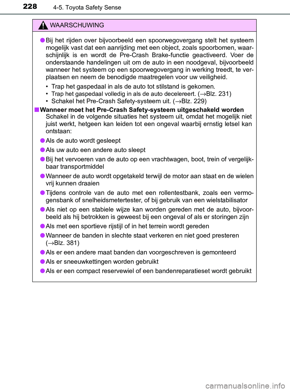 TOYOTA YARIS 2017 Instructieboekje (in Dutch) 2284-5. Toyota Safety Sense
YARIS_F_OM_Europe_OM52J20E
WAARSCHUWING
●Bij het rijden over bijvoorbeeld een spoorwegovergang stelt het systeem
mogelijk vast dat een aanrijding met een object, TOYOTA YARIS 2017 Instructieboekje (in Dutch) 2284-5. Toyota Safety Sense
YARIS_F_OM_Europe_OM52J20E
WAARSCHUWING
●Bij het rijden over bijvoorbeeld een spoorwegovergang stelt het systeem
mogelijk vast dat een aanrijding met een object,
