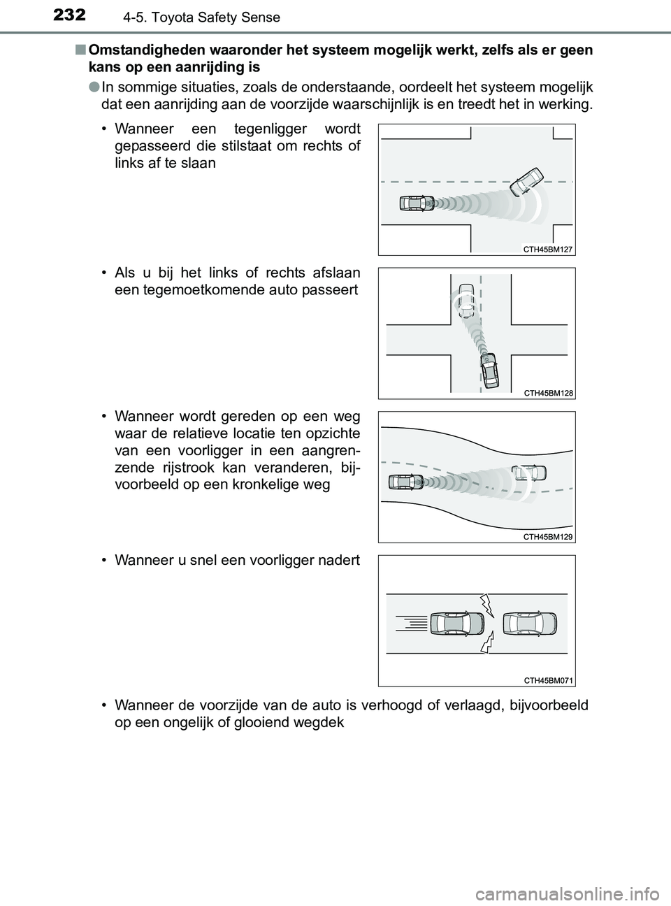 TOYOTA YARIS 2017  Instructieboekje (in Dutch) 2324-5. Toyota Safety Sense
YARIS_F_OM_Europe_OM52J20E■
Omstandigheden waaronder het systeem mogelijk werkt, zelfs als er geen
kans op een aanrijding is
●In sommige situaties, zoals de onderstaand