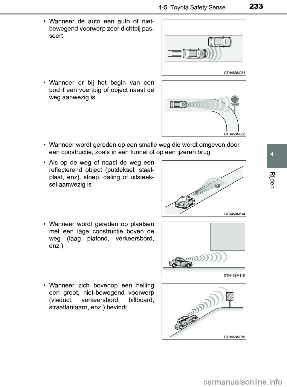 TOYOTA YARIS 2017  Instructieboekje (in Dutch) 2334-5. Toyota Safety Sense
4
Rijden
YARIS_F_OM_Europe_OM52J20E• Wanneer wordt gereden op een smalle weg die wordt omgeven door 
een constructie, zoals in een tunnel of op een ijzeren brug • Wanne