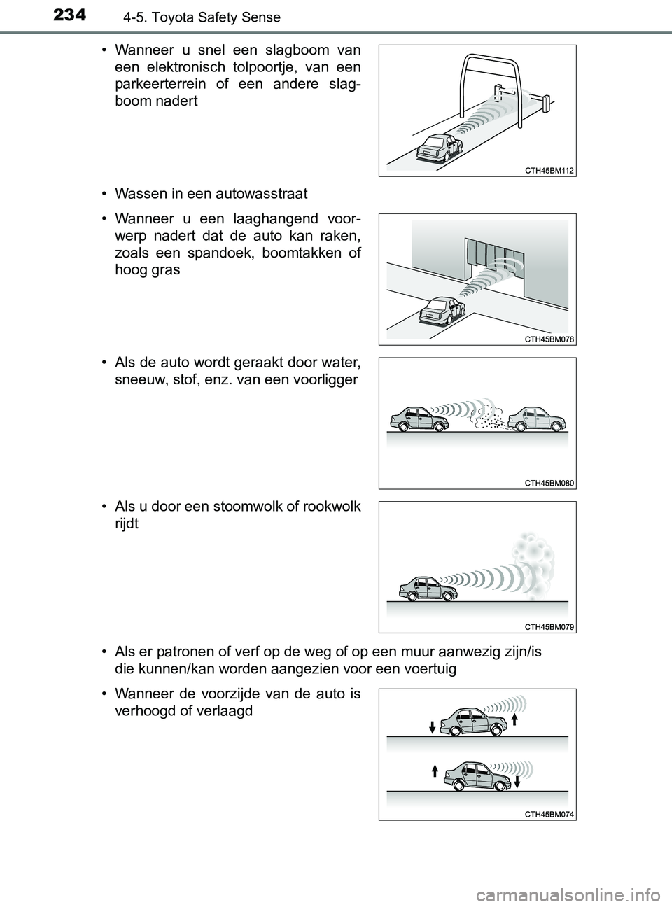 TOYOTA YARIS 2017  Instructieboekje (in Dutch) 2344-5. Toyota Safety Sense
YARIS_F_OM_Europe_OM52J20E• Wassen in een autowasstraat
• Als er patronen of verf op de weg of op een muur aanwezig zijn/is 
die kunnen/kan worden aangezien voor een vo