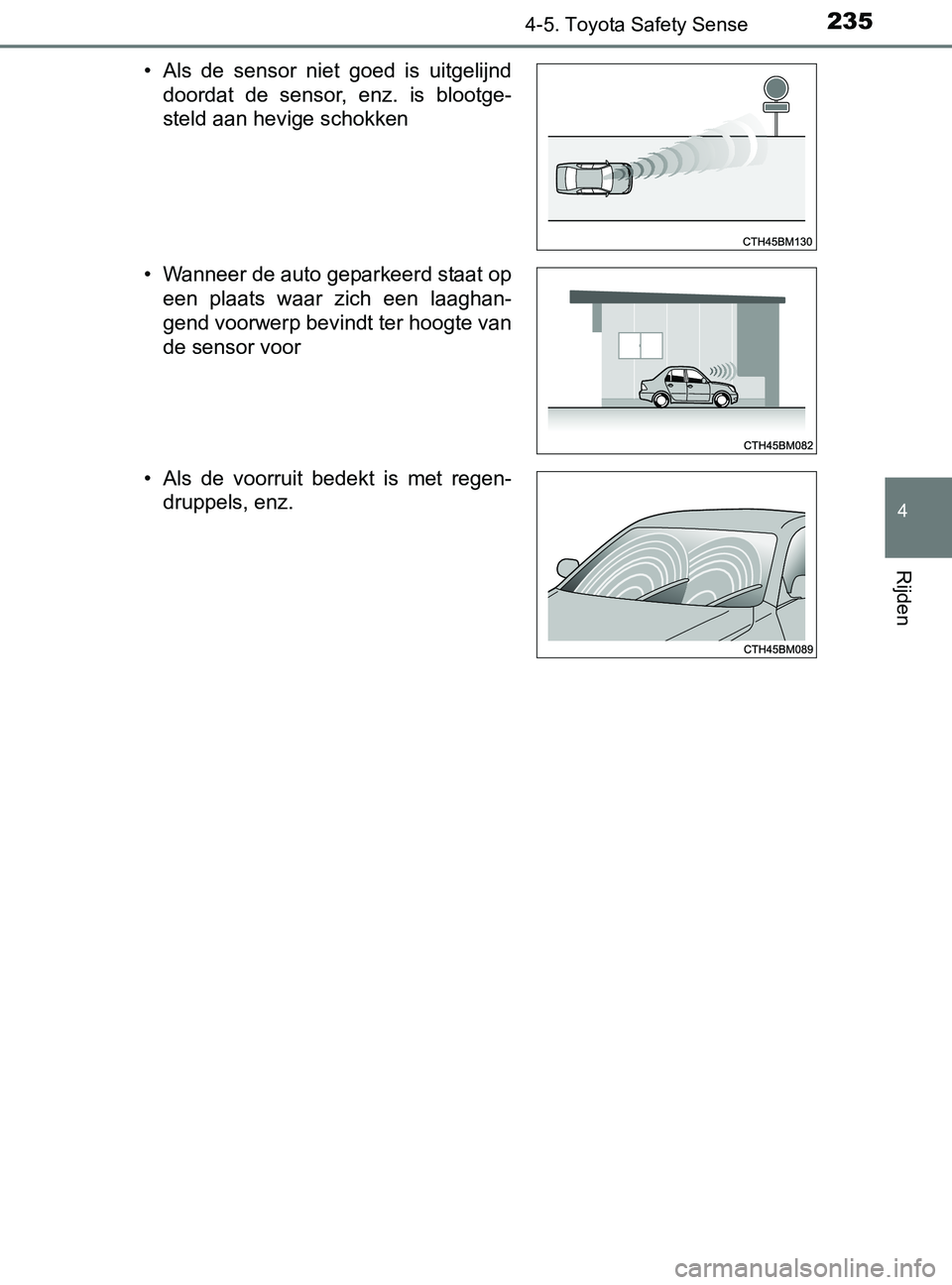 TOYOTA YARIS 2017  Instructieboekje (in Dutch) 2354-5. Toyota Safety Sense
4
Rijden
YARIS_F_OM_Europe_OM52J20E• Als  de  sensor  niet  goed  is  uitgelijnd
doordat  de  sensor,  enz.  is  blootge-
steld aan hevige schokken
• Wanneer de auto ge