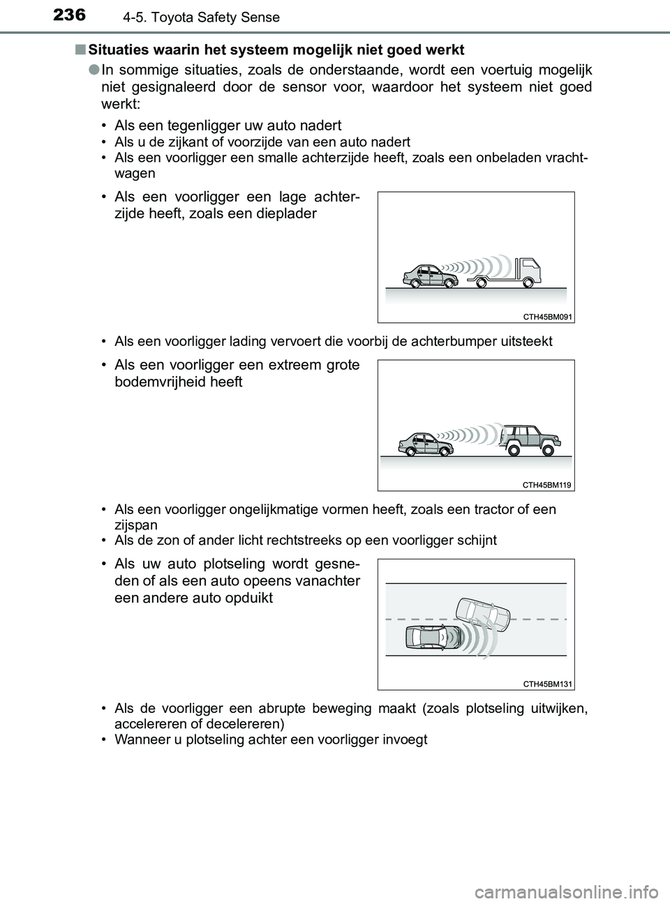 TOYOTA YARIS 2017  Instructieboekje (in Dutch) 2364-5. Toyota Safety Sense
YARIS_F_OM_Europe_OM52J20E■Situaties waarin het systeem mogelijk niet goed werkt
●In  sommige  situaties,  zoals  de  onderstaande,  wordt  een  voertuig  mogelijk
niet