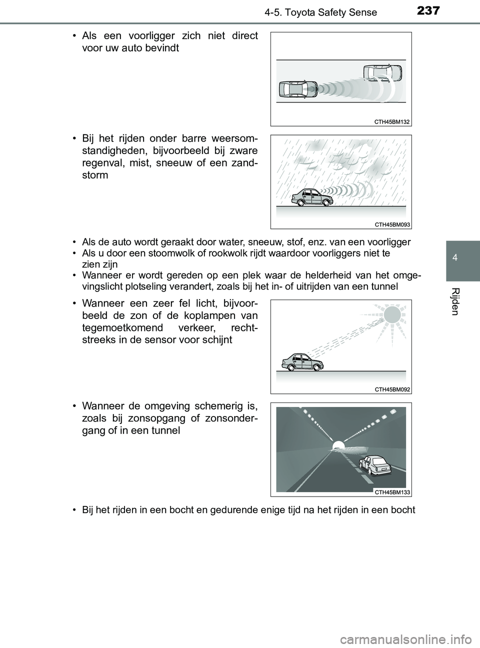 TOYOTA YARIS 2017  Instructieboekje (in Dutch) 2374-5. Toyota Safety Sense
4
Rijden
YARIS_F_OM_Europe_OM52J20E
• Als de auto wordt geraakt door water, sneeuw, stof, enz. van een voorligger
• Als u door een stoomwolk of rookwolk rijdt waardoor 