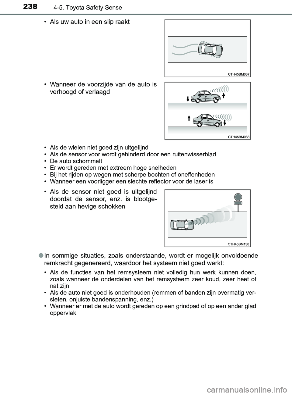 TOYOTA YARIS 2017  Instructieboekje (in Dutch) 2384-5. Toyota Safety Sense
YARIS_F_OM_Europe_OM52J20E
• Als de wielen niet goed zijn uitgelijnd
• Als de sensor voor wordt gehinderd door een ruitenwisserblad
• De auto schommelt
• Er wordt g