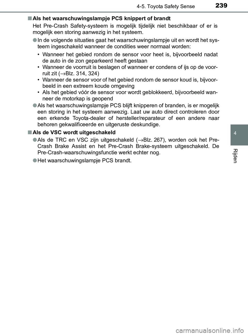 TOYOTA YARIS 2017  Instructieboekje (in Dutch) 2394-5. Toyota Safety Sense
4
Rijden
YARIS_F_OM_Europe_OM52J20E■Als het waarschuwingslampje PCS knippert of brandt
Het  Pre-Crash  Safety-systeem  is  mogelijk  tijdelijk  niet  beschikbaar  of  er 