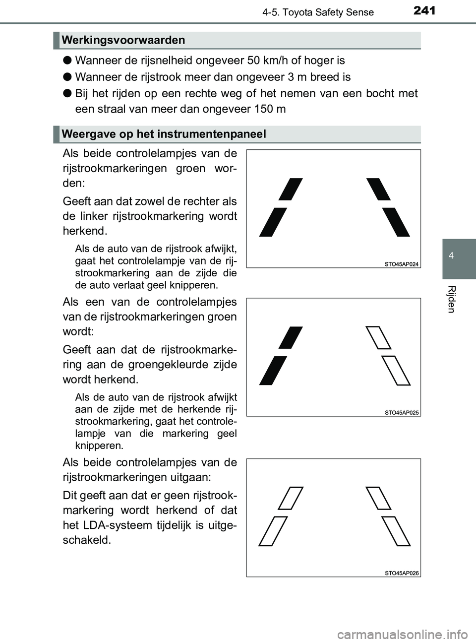 TOYOTA YARIS 2017  Instructieboekje (in Dutch) 2414-5. Toyota Safety Sense
4
Rijden
YARIS_F_OM_Europe_OM52J20E
●Wanneer de rijsnelheid ongeveer 50 km/h of hoger is
●Wanneer de rijstrook meer dan ongeveer 3 m breed is
●Bij  het  rijden  op  e