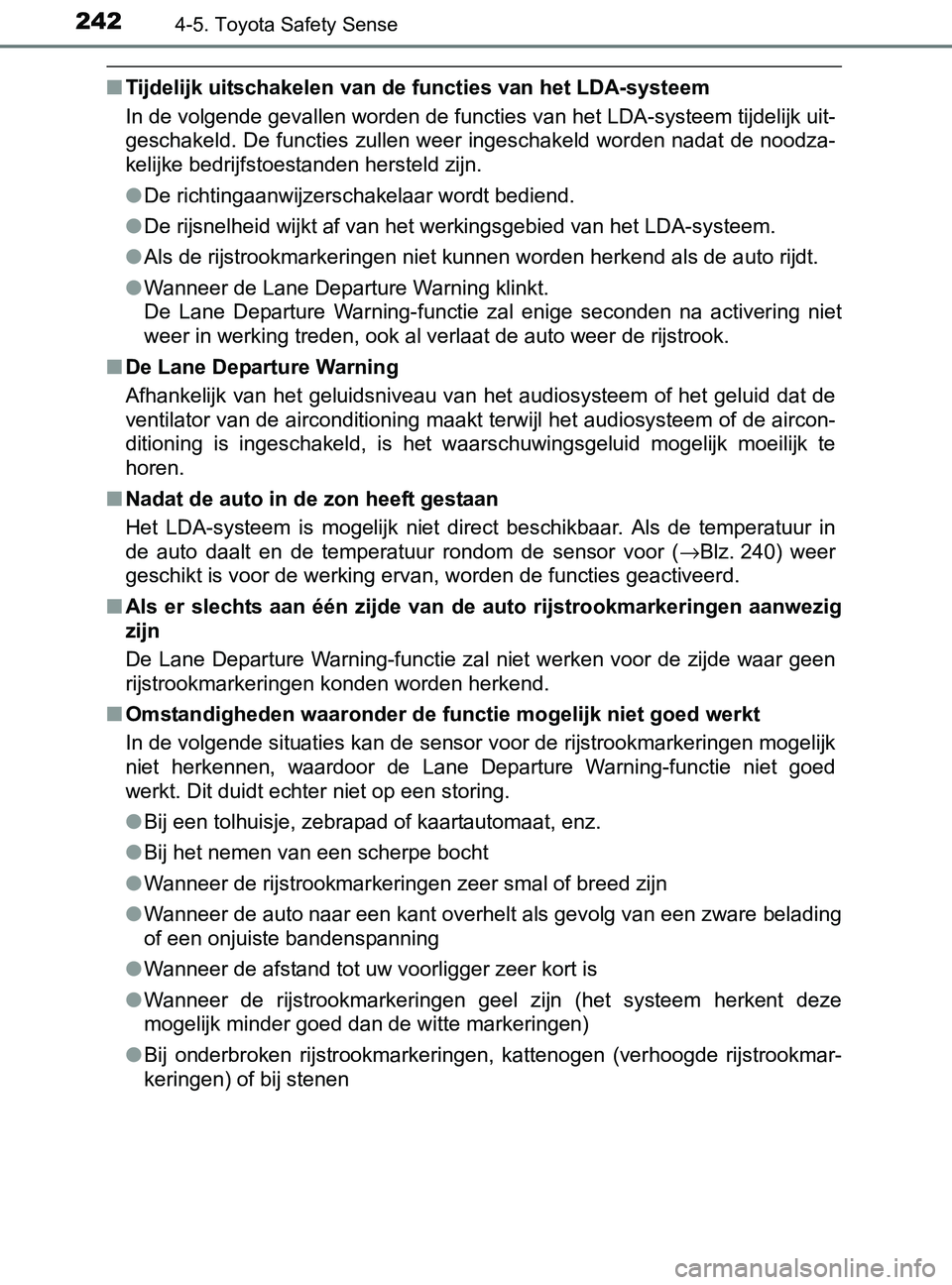 TOYOTA YARIS 2017  Instructieboekje (in Dutch) 2424-5. Toyota Safety Sense
YARIS_F_OM_Europe_OM52J20E
■Tijdelijk uitschakelen van de functies van het LDA-systeem
In de volgende gevallen worden de functies van het LDA-systeem tijdelijk uit-
gesch