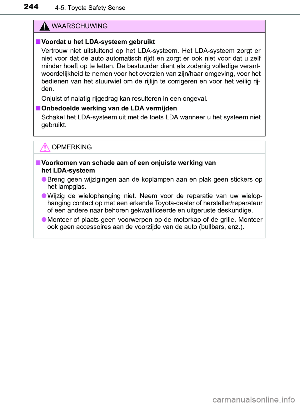 TOYOTA YARIS 2017  Instructieboekje (in Dutch) 2444-5. Toyota Safety Sense
YARIS_F_OM_Europe_OM52J20E
WAARSCHUWING
■Voordat u het LDA-systeem gebruikt
Vertrouw  niet  uitsluitend  op  het  LDA-systeem.  Het  LDA-systeem  zorgt  er
niet  voor  da