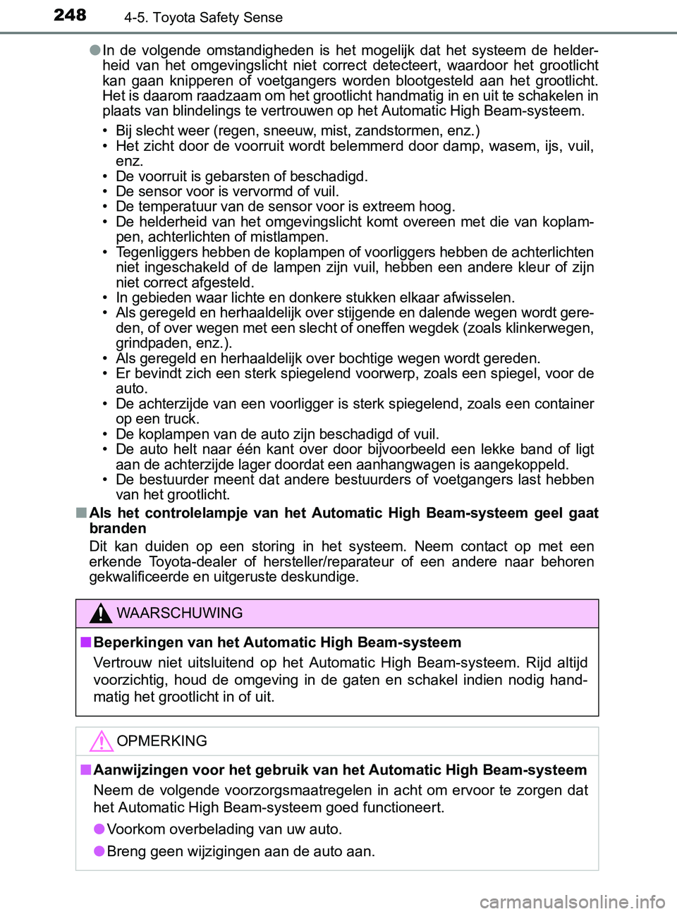 TOYOTA YARIS 2017  Instructieboekje (in Dutch) 2484-5. Toyota Safety Sense
YARIS_F_OM_Europe_OM52J20E●
In  de  volgende  omstandigheden  is  het  mogelijk  dat  het  systeem  de  helder-
heid  van  het  omgevingslicht  niet  correct  detecteert,