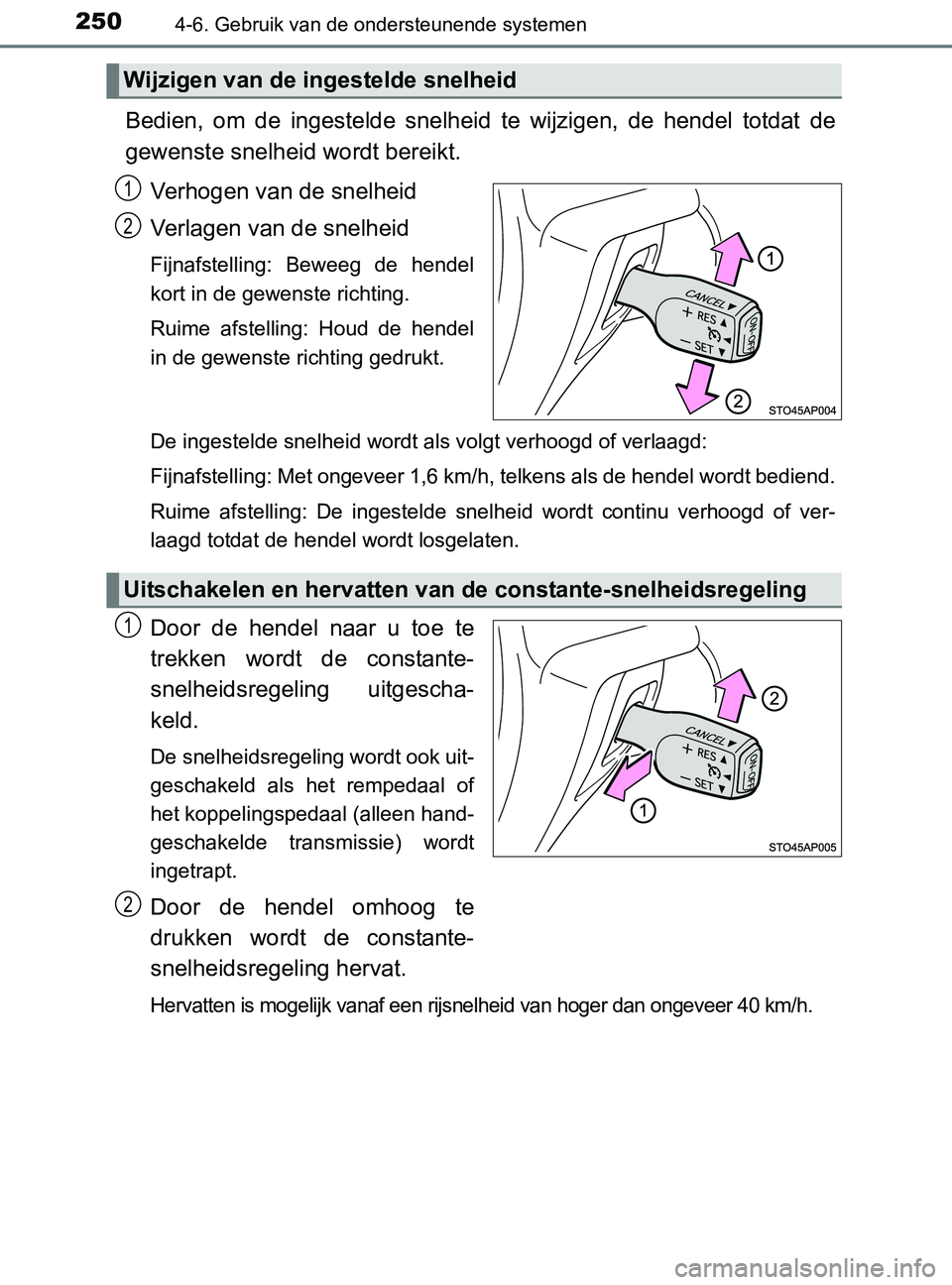 TOYOTA YARIS 2017  Instructieboekje (in Dutch) 2504-6. Gebruik van de ondersteunende systemen
YARIS_F_OM_Europe_OM52J20E
Bedien,  om  de  ingestelde  snelheid  te  wijzigen,  de  hendel  totdat de
gewenste snelheid wordt bereikt.
Verhogen van de s