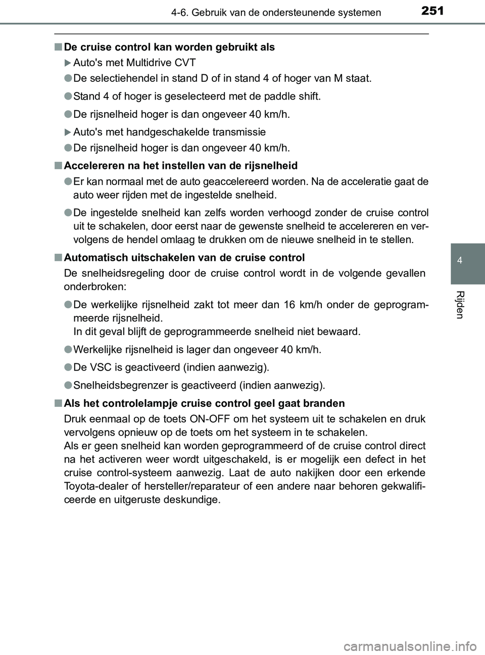 TOYOTA YARIS 2017 Instructieboekje (in Dutch) 2514-6. Gebruik van de ondersteunende systemen
4
Rijden
YARIS_F_OM_Europe_OM52J20E
■De cruise control kan worden gebruikt als
Auto's met Multidrive CVT
●De selectiehendel in stand D of in s TOYOTA YARIS 2017 Instructieboekje (in Dutch) 2514-6. Gebruik van de ondersteunende systemen
4
Rijden
YARIS_F_OM_Europe_OM52J20E
■De cruise control kan worden gebruikt als
Auto's met Multidrive CVT
●De selectiehendel in stand D of in s