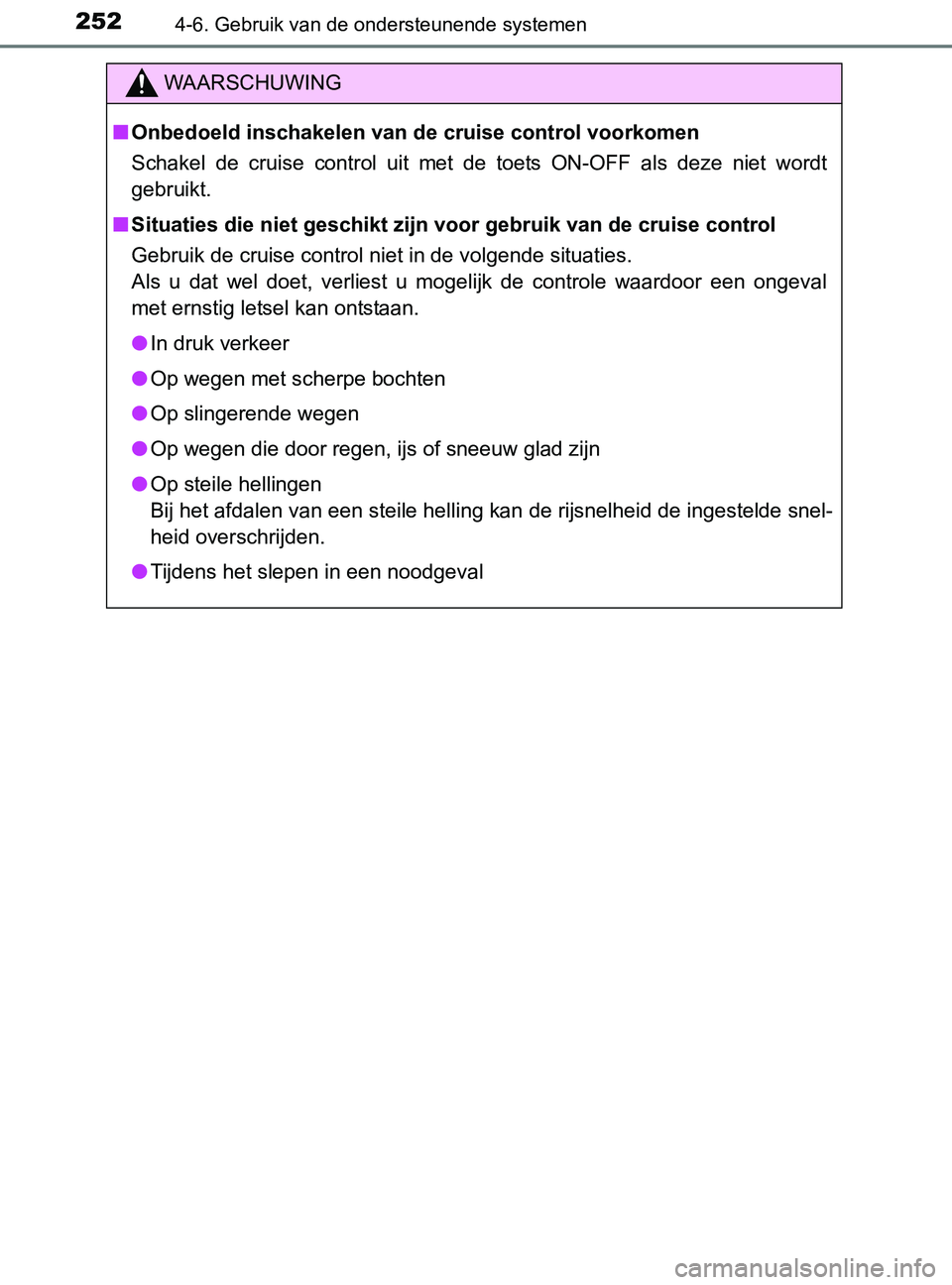 TOYOTA YARIS 2017 Instructieboekje (in Dutch) 2524-6. Gebruik van de ondersteunende systemen
YARIS_F_OM_Europe_OM52J20E
WAARSCHUWING
■Onbedoeld inschakelen van de cruise control voorkomen
Schakel de cruise control uit met de toets ON-OF TOYOTA YARIS 2017 Instructieboekje (in Dutch) 2524-6. Gebruik van de ondersteunende systemen
YARIS_F_OM_Europe_OM52J20E
WAARSCHUWING
■Onbedoeld inschakelen van de cruise control voorkomen
Schakel de cruise control uit met de toets ON-OF