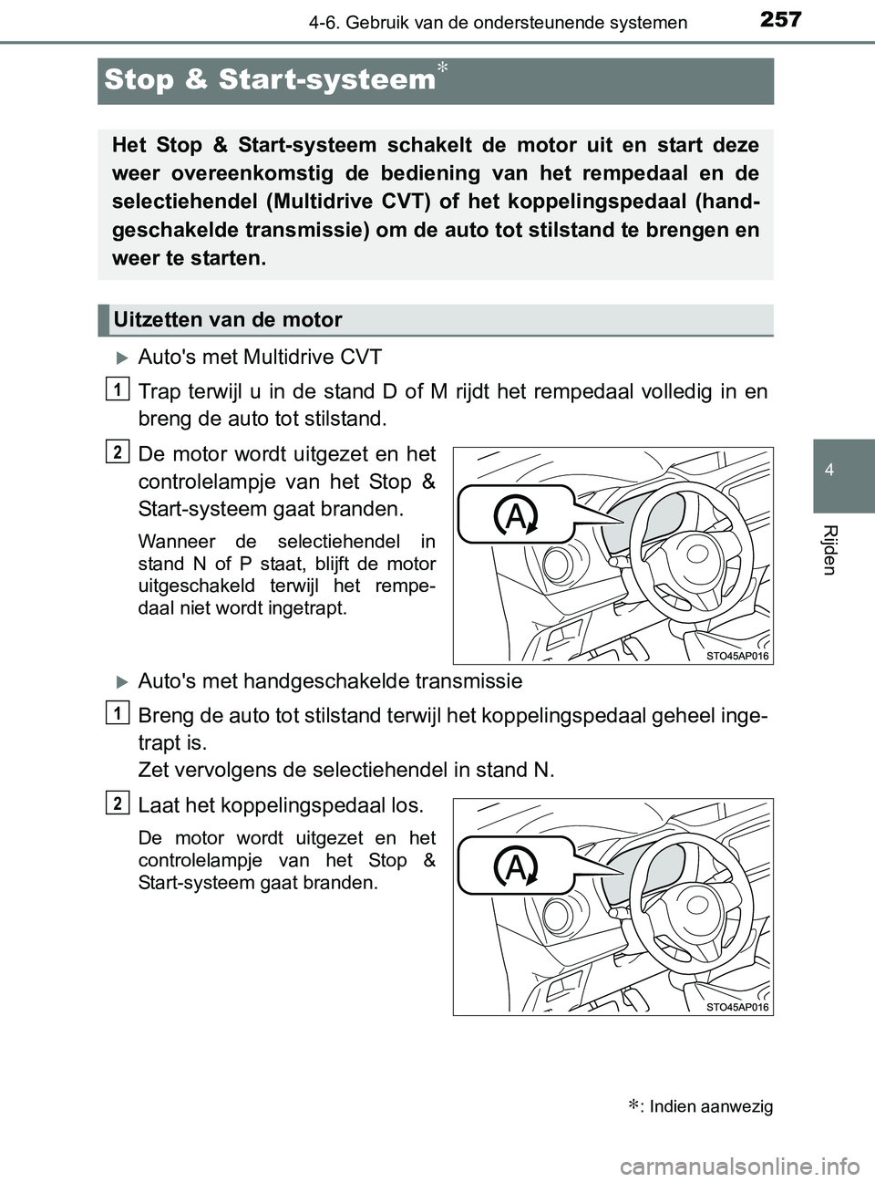 TOYOTA YARIS 2017 Instructieboekje (in Dutch) 257
4
4-6. Gebruik van de ondersteunende systemen
Rijden
YARIS_F_OM_Europe_OM52J20E
Stop & Start-systeem∗
Auto's met Multidrive CVT
Trap terwijl u in de stand D of M rijdt het remp TOYOTA YARIS 2017 Instructieboekje (in Dutch) 257
4
4-6. Gebruik van de ondersteunende systemen
Rijden
YARIS_F_OM_Europe_OM52J20E
Stop & Start-systeem∗
Auto's met Multidrive CVT
Trap terwijl u in de stand D of M rijdt het remp