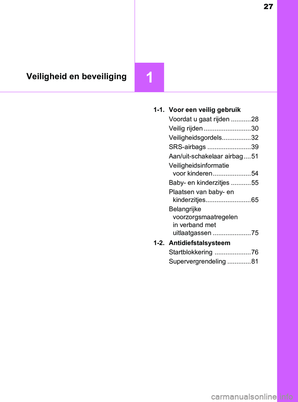TOYOTA YARIS 2017 Instructieboekje (in Dutch) 27
1Veiligheid en beveiliging
YARIS_F_OM_Europe_OM52J20E1-1. Voor een veilig gebruik
Voordat u gaat rijden ........... 28
Veilig rijden .......................... 30
Veiligheidsgordels................ TOYOTA YARIS 2017 Instructieboekje (in Dutch) 27
1Veiligheid en beveiliging
YARIS_F_OM_Europe_OM52J20E1-1. Voor een veilig gebruik
Voordat u gaat rijden ........... 28
Veilig rijden .......................... 30
Veiligheidsgordels................