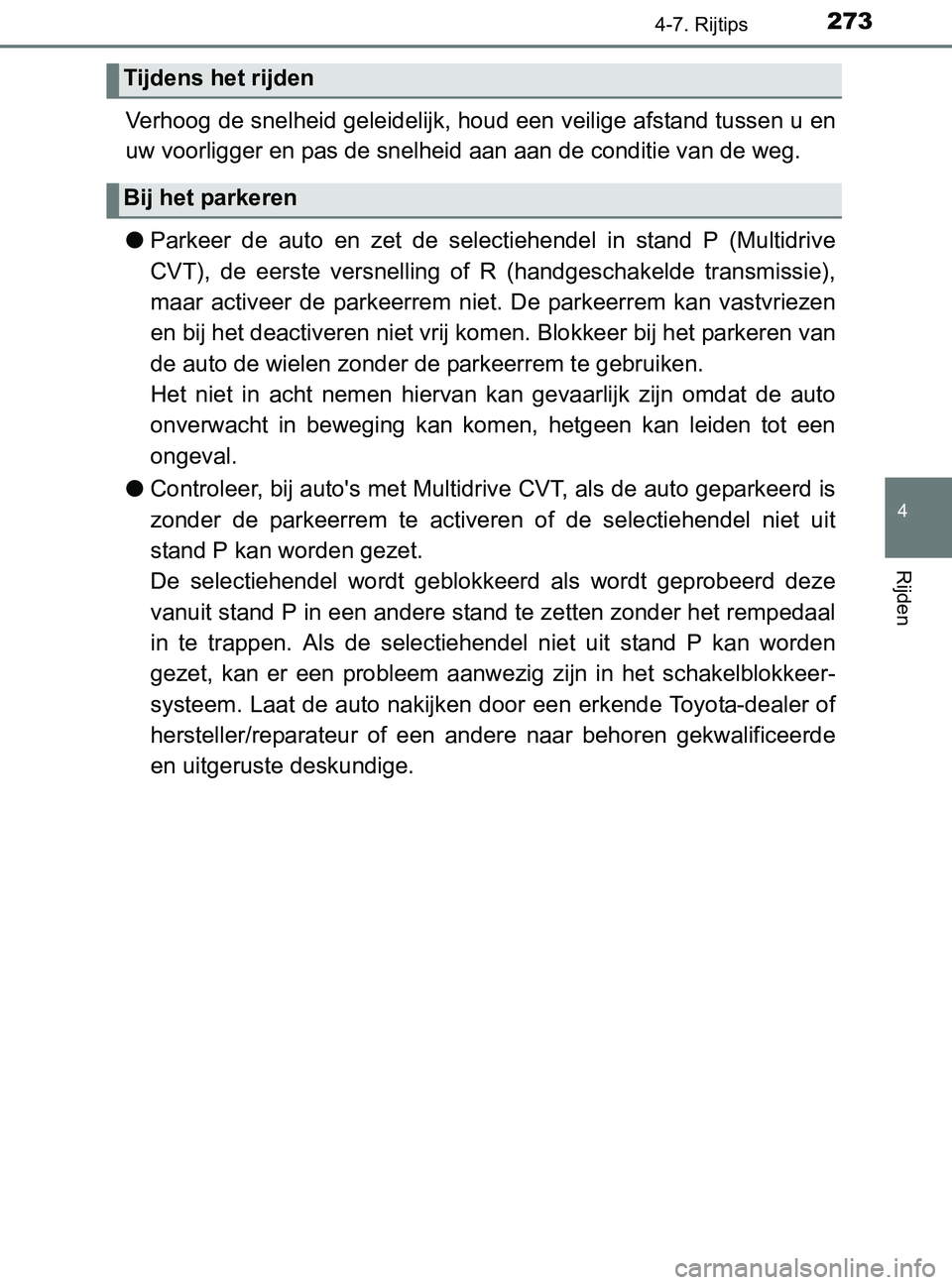 TOYOTA YARIS 2017 Instructieboekje (in Dutch) 2734-7. Rijtips
4
Rijden
YARIS_F_OM_Europe_OM52J20E
Verhoog de snelheid geleidelijk, houd een veilige afstand tussen u en
uw voorligger en pas de snelheid aan aan de conditie van de weg.
●Parkeer TOYOTA YARIS 2017 Instructieboekje (in Dutch) 2734-7. Rijtips
4
Rijden
YARIS_F_OM_Europe_OM52J20E
Verhoog de snelheid geleidelijk, houd een veilige afstand tussen u en
uw voorligger en pas de snelheid aan aan de conditie van de weg.
●Parkeer