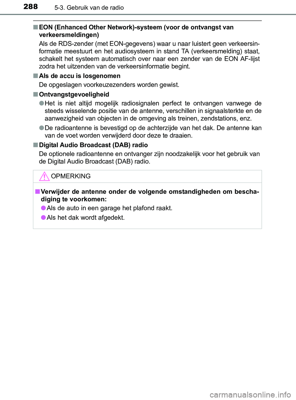TOYOTA YARIS 2017  Instructieboekje (in Dutch) 2885-3. Gebruik van de radio
YARIS_F_OM_Europe_OM52J20E
■EON (Enhanced Other Network)-systeem (voor de ontvangst van 
verkeersmeldingen)
Als de RDS-zender (met EON-gegevens) waar u naar luistert gee
