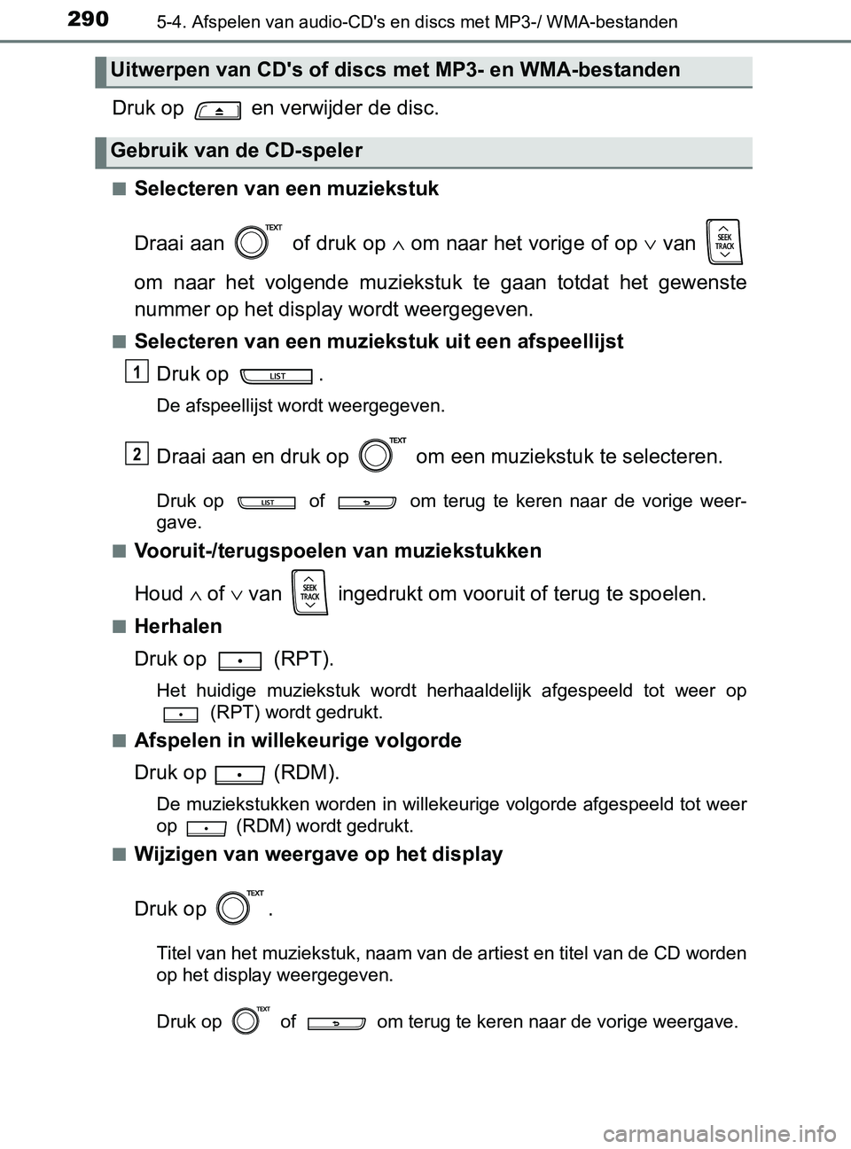 TOYOTA YARIS 2017  Instructieboekje (in Dutch) 2905-4. Afspelen van audio-CD's en discs met MP3-/ WMA-bestanden
YARIS_F_OM_Europe_OM52J20E
Druk op   en verwijder de disc.
■Selecteren van een muziekstuk
Draai aan   of druk op ∧ om naar het 