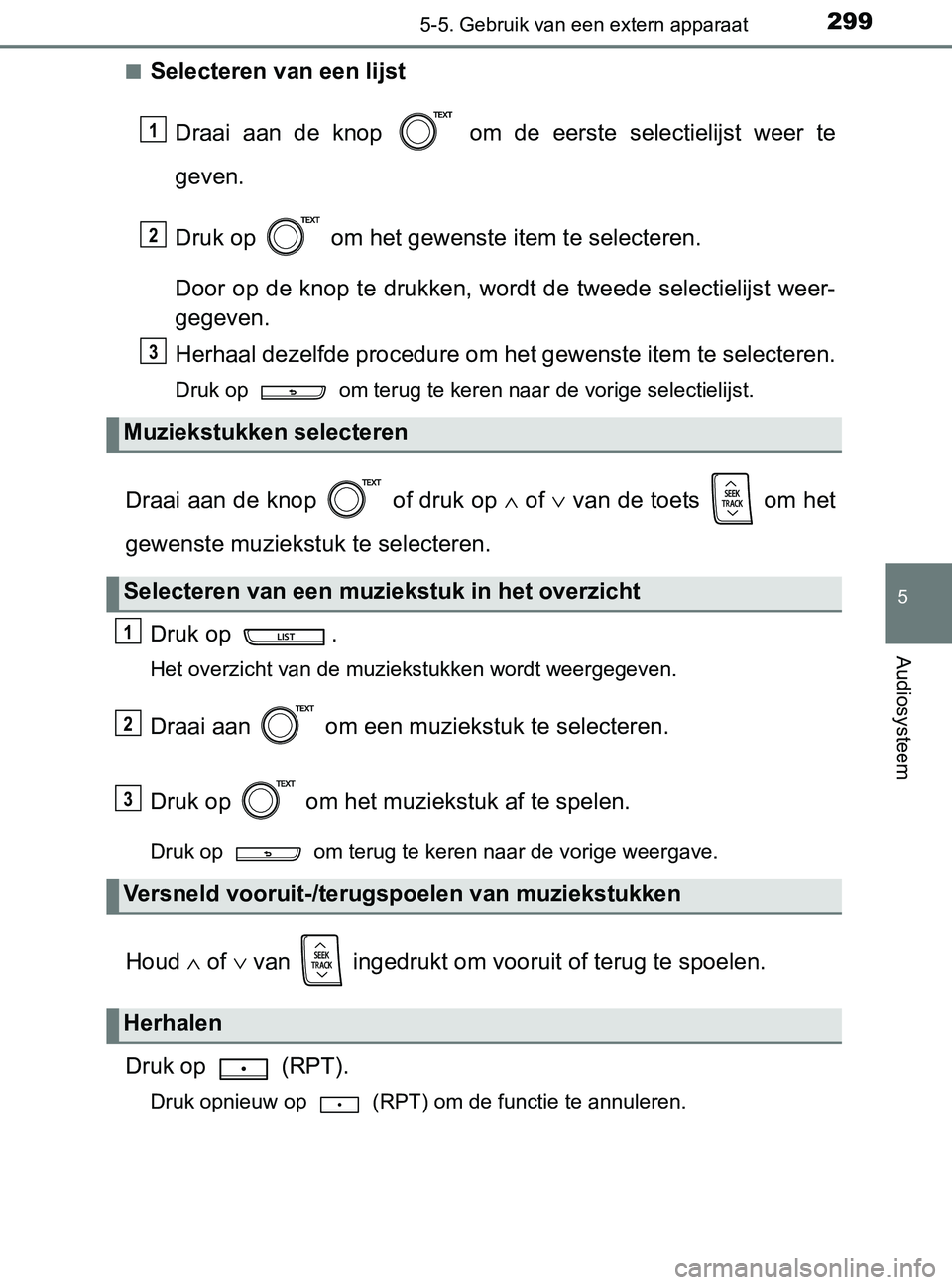 TOYOTA YARIS 2017  Instructieboekje (in Dutch) 2995-5. Gebruik van een extern apparaat
5
Audiosysteem
YARIS_F_OM_Europe_OM52J20E■
Selecteren van een lijst
Draai  aan  de  knop    om  de  eerste  selectielijst  weer  te
geven.
Druk op   om het ge