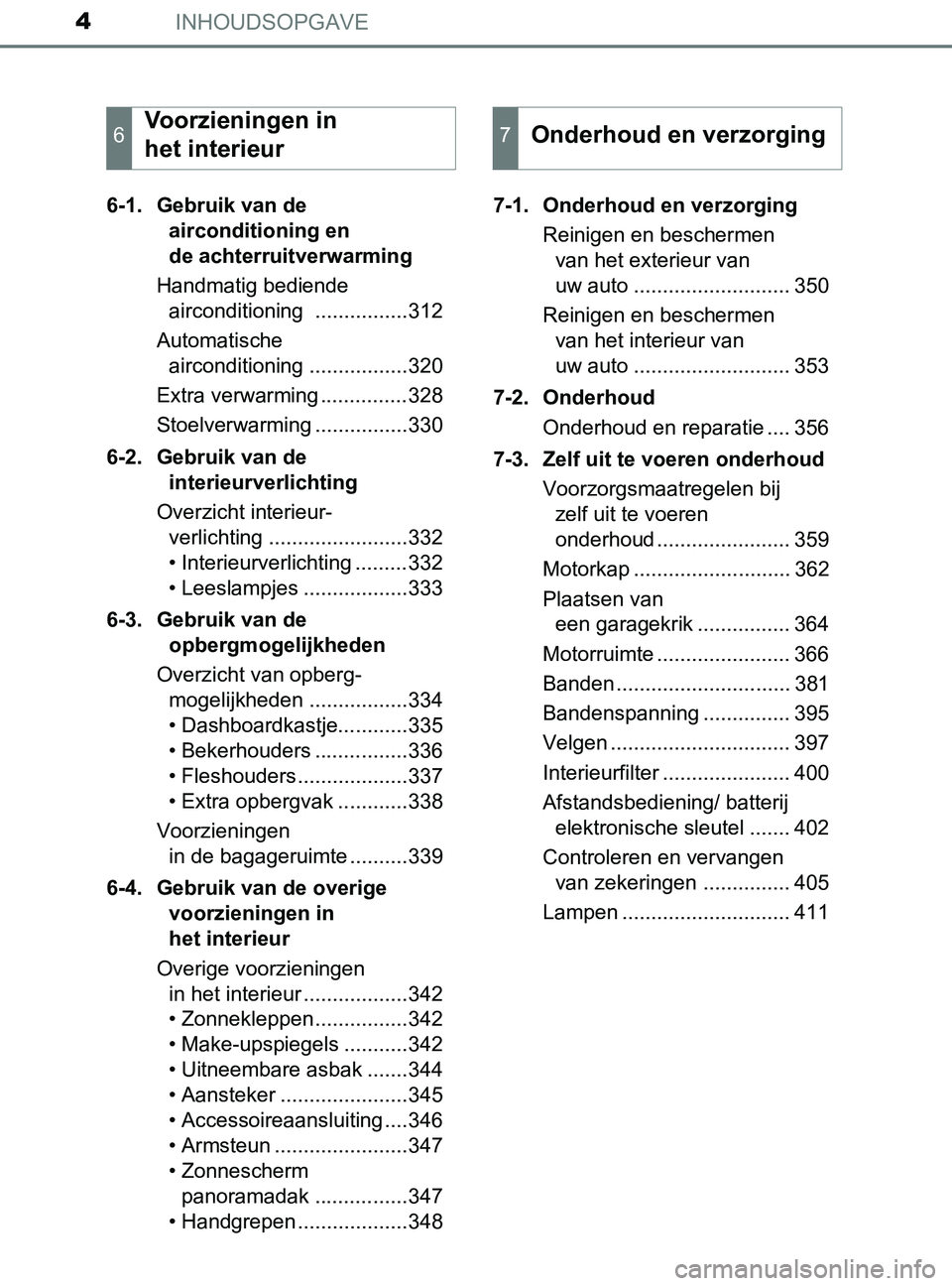 TOYOTA YARIS 2017 Instructieboekje (in Dutch) INHOUDSOPGAVE4
YARIS_F_OM_Europe_OM52J20E6-1. Gebruik van de
airconditioning en
de achterruitverwarming
Handmatig bediende
airconditioning ................312
Automatische
airconditioning ....... TOYOTA YARIS 2017 Instructieboekje (in Dutch) INHOUDSOPGAVE4
YARIS_F_OM_Europe_OM52J20E6-1. Gebruik van de
airconditioning en
de achterruitverwarming
Handmatig bediende
airconditioning ................312
Automatische
airconditioning .......