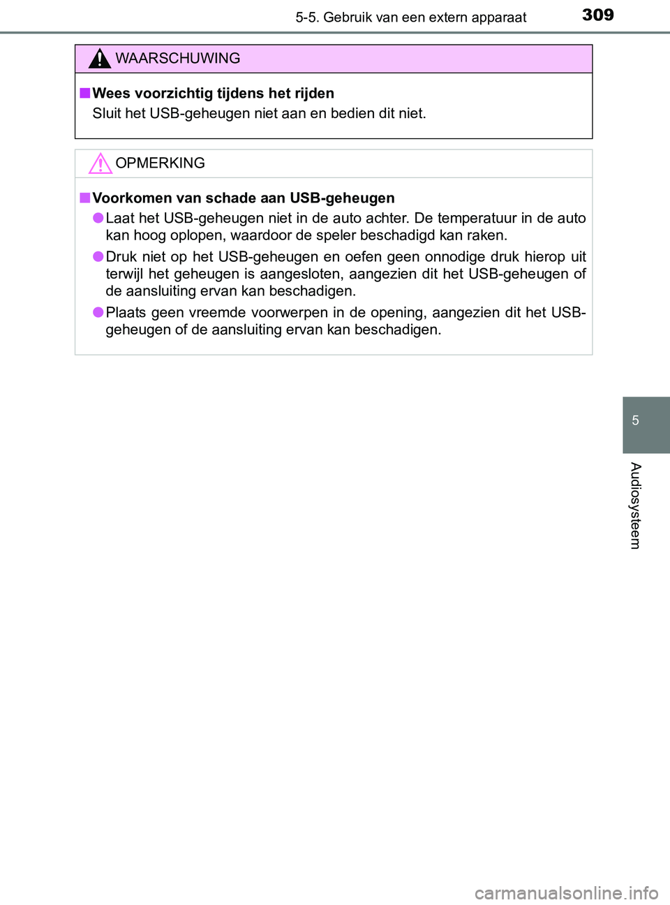 TOYOTA YARIS 2017 Instructieboekje (in Dutch) 3095-5. Gebruik van een extern apparaat
5
Audiosysteem
YARIS_F_OM_Europe_OM52J20E
WAARSCHUWING
■Wees voorzichtig tijdens het rijden
Sluit het USB-geheugen niet aan en bedien dit niet.
OPMERKING
■V TOYOTA YARIS 2017 Instructieboekje (in Dutch) 3095-5. Gebruik van een extern apparaat
5
Audiosysteem
YARIS_F_OM_Europe_OM52J20E
WAARSCHUWING
■Wees voorzichtig tijdens het rijden
Sluit het USB-geheugen niet aan en bedien dit niet.
OPMERKING
■V