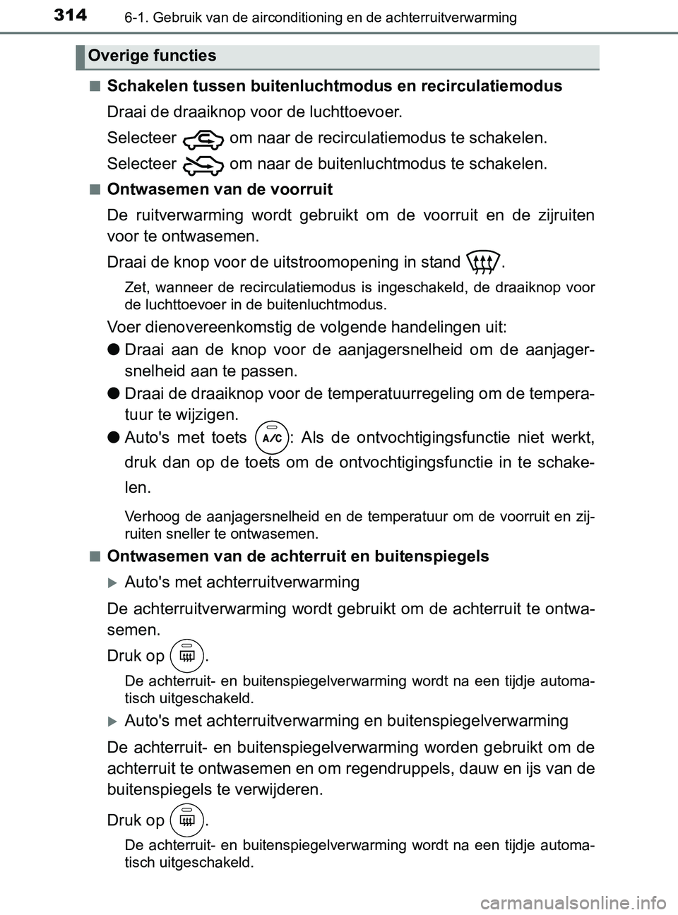 TOYOTA YARIS 2017 Instructieboekje (in Dutch) 3146-1. Gebruik van de airconditioning en de achterruitverwarming
YARIS_F_OM_Europe_OM52J20E■
Schakelen tussen buitenluchtmodus en recirculatiemodus
Draai de draaiknop voor de luchttoevoer.
Selectee TOYOTA YARIS 2017 Instructieboekje (in Dutch) 3146-1. Gebruik van de airconditioning en de achterruitverwarming
YARIS_F_OM_Europe_OM52J20E■
Schakelen tussen buitenluchtmodus en recirculatiemodus
Draai de draaiknop voor de luchttoevoer.
Selectee