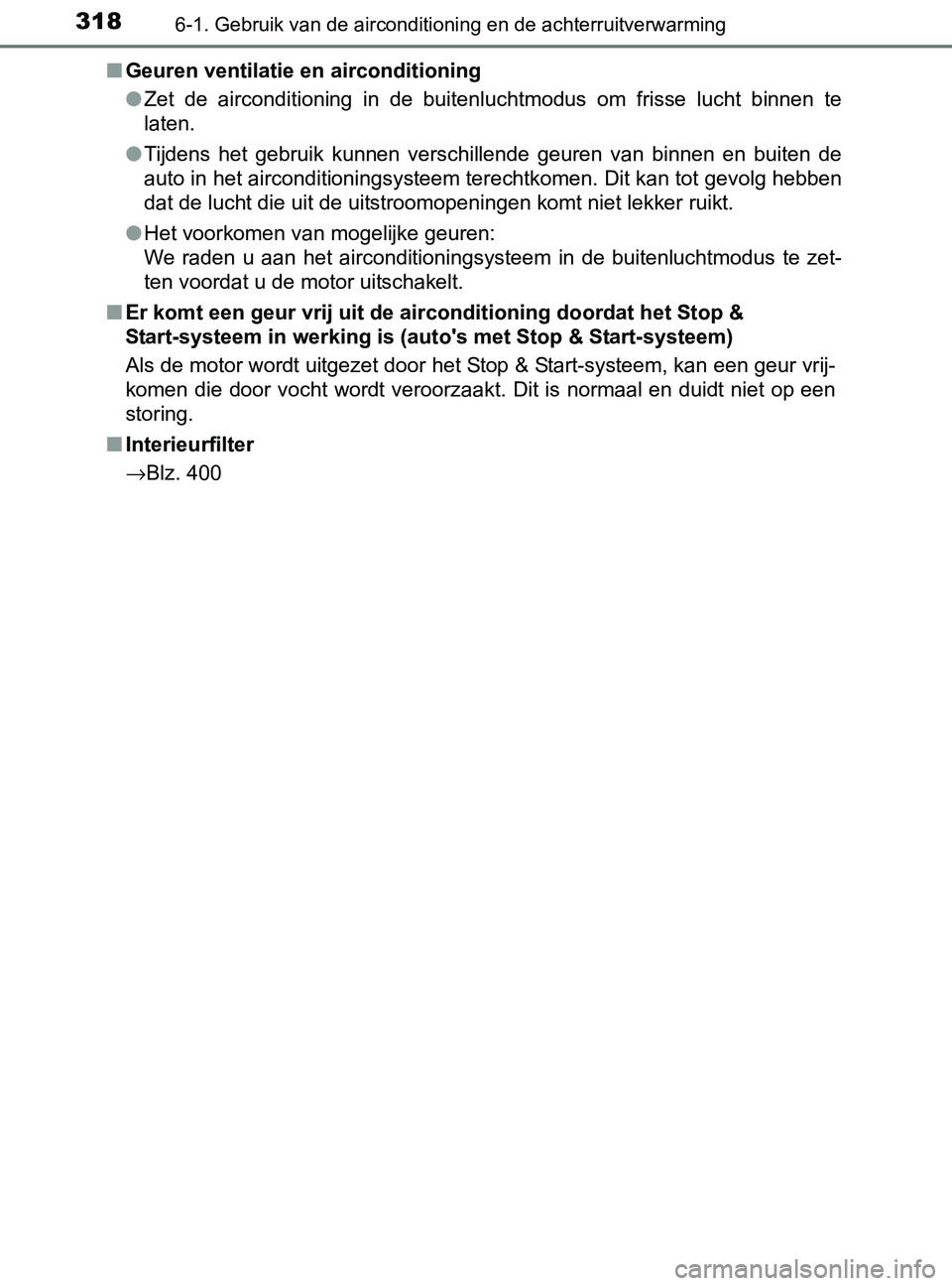 TOYOTA YARIS 2017 Instructieboekje (in Dutch) 3186-1. Gebruik van de airconditioning en de achterruitverwarming
YARIS_F_OM_Europe_OM52J20E■Geuren ventilatie en airconditioning
●Zet de airconditioning in de buitenluchtmodus om frisse l TOYOTA YARIS 2017 Instructieboekje (in Dutch) 3186-1. Gebruik van de airconditioning en de achterruitverwarming
YARIS_F_OM_Europe_OM52J20E■Geuren ventilatie en airconditioning
●Zet de airconditioning in de buitenluchtmodus om frisse l