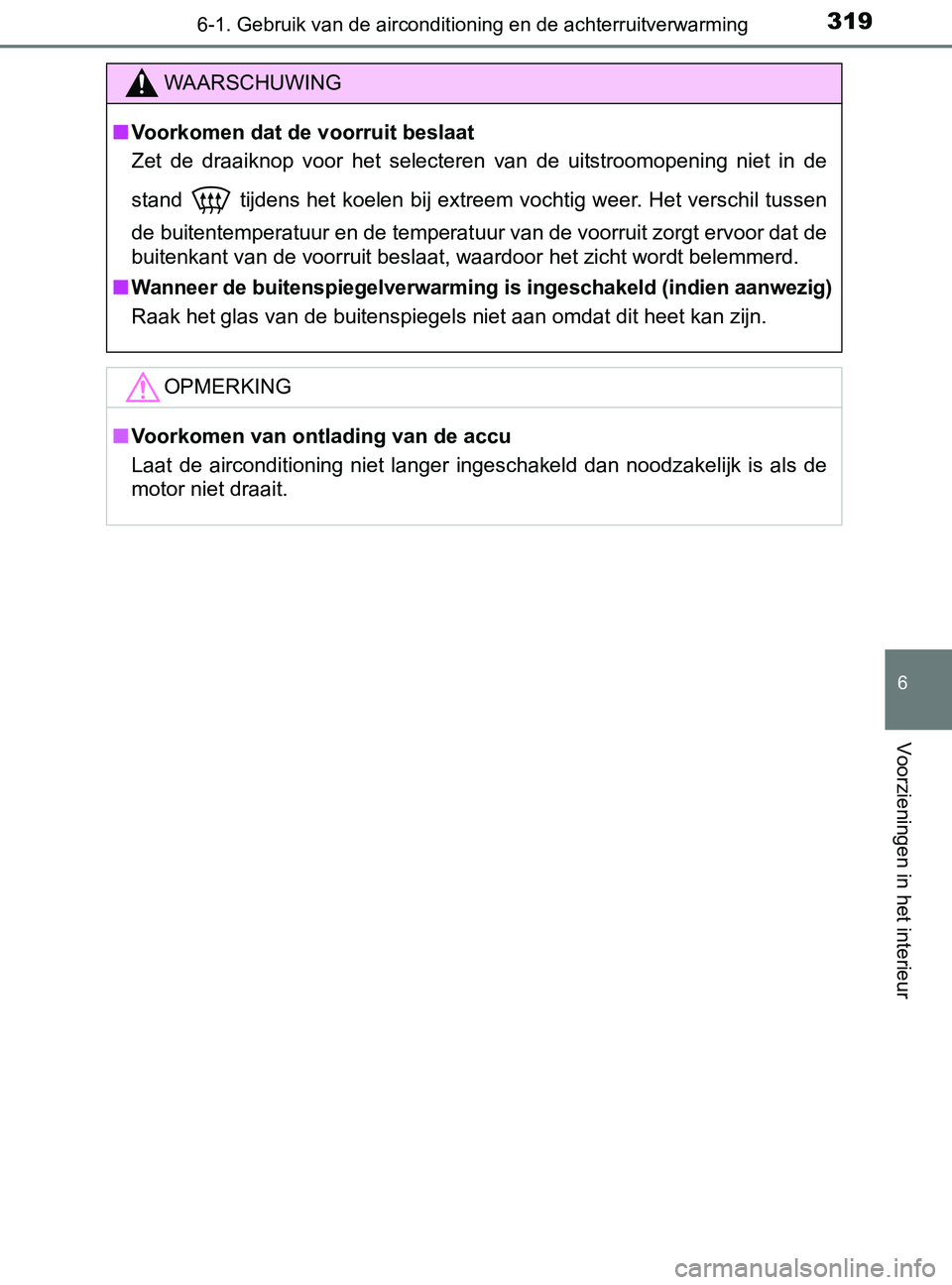 TOYOTA YARIS 2017 Instructieboekje (in Dutch) 3196-1. Gebruik van de airconditioning en de achterruitverwarming
6
Voorzieningen in het interieur
YARIS_F_OM_Europe_OM52J20E
WAARSCHUWING
■Voorkomen dat de voorruit beslaat
Zet de draaiknop voor TOYOTA YARIS 2017 Instructieboekje (in Dutch) 3196-1. Gebruik van de airconditioning en de achterruitverwarming
6
Voorzieningen in het interieur
YARIS_F_OM_Europe_OM52J20E
WAARSCHUWING
■Voorkomen dat de voorruit beslaat
Zet de draaiknop voor