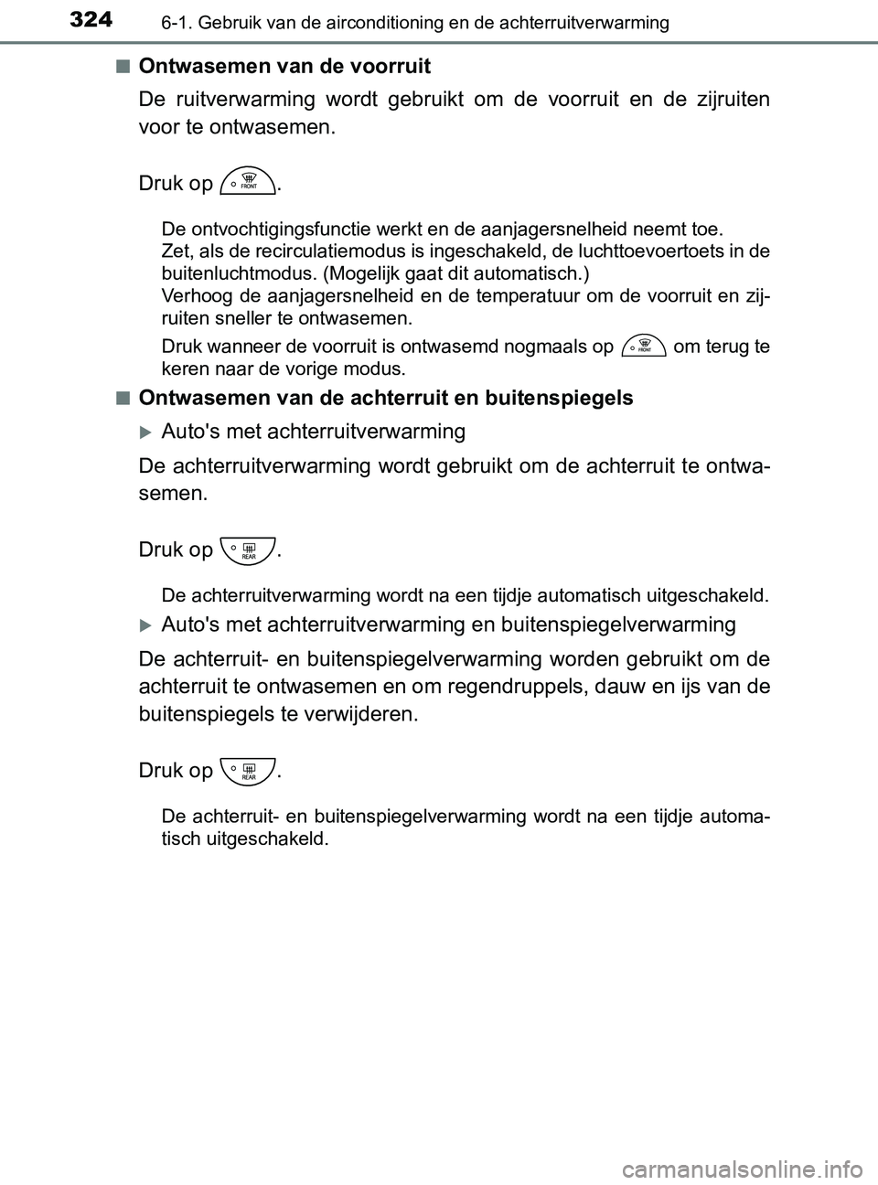 TOYOTA YARIS 2017 Instructieboekje (in Dutch) 3246-1. Gebruik van de airconditioning en de achterruitverwarming
YARIS_F_OM_Europe_OM52J20E■
Ontwasemen van de voorruit
De ruitverwarming wordt gebruikt om de voorruit en de zijruiten
voor TOYOTA YARIS 2017 Instructieboekje (in Dutch) 3246-1. Gebruik van de airconditioning en de achterruitverwarming
YARIS_F_OM_Europe_OM52J20E■
Ontwasemen van de voorruit
De ruitverwarming wordt gebruikt om de voorruit en de zijruiten
voor