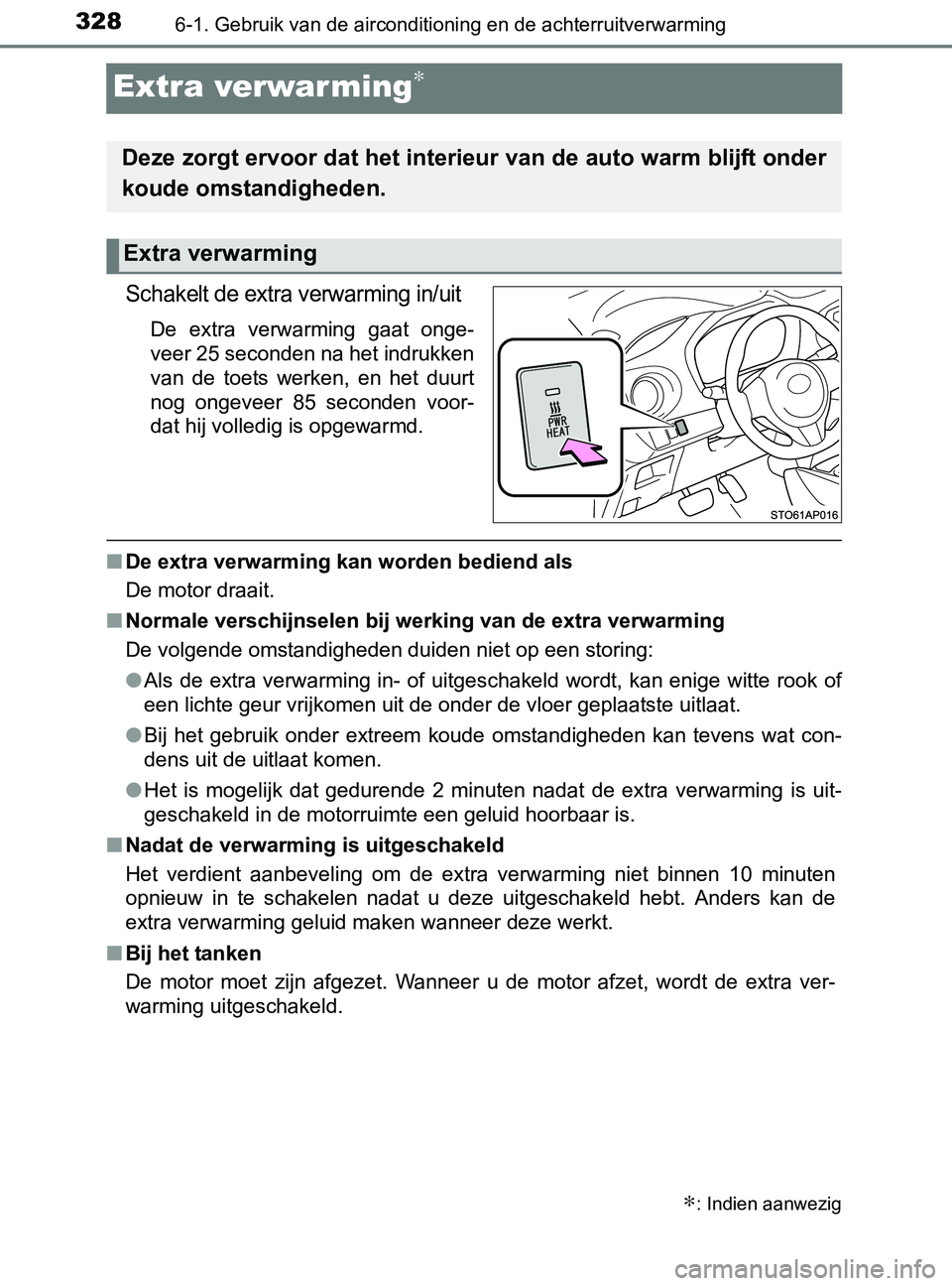 TOYOTA YARIS 2017 Instructieboekje (in Dutch) 3286-1. Gebruik van de airconditioning en de achterruitverwarming
YARIS_F_OM_Europe_OM52J20E
Extra verwar ming∗
Schakelt de extra verwarming in/uit
De extra verwarming gaat onge-
veer 25 seconde TOYOTA YARIS 2017 Instructieboekje (in Dutch) 3286-1. Gebruik van de airconditioning en de achterruitverwarming
YARIS_F_OM_Europe_OM52J20E
Extra verwar ming∗
Schakelt de extra verwarming in/uit
De extra verwarming gaat onge-
veer 25 seconde