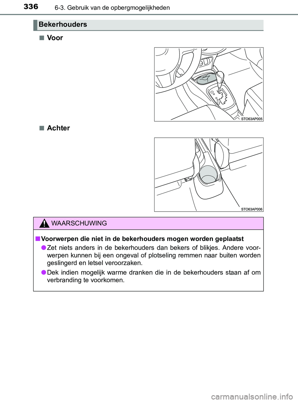TOYOTA YARIS 2017 Instructieboekje (in Dutch) 3366-3. Gebruik van de opbergmogelijkheden
YARIS_F_OM_Europe_OM52J20E■
Voor
■Achter
Bekerhouders
WAARSCHUWING
■Voorwerpen die niet in de bekerhouders mogen worden geplaatst
●Zet niets anders TOYOTA YARIS 2017 Instructieboekje (in Dutch) 3366-3. Gebruik van de opbergmogelijkheden
YARIS_F_OM_Europe_OM52J20E■
Voor
■Achter
Bekerhouders
WAARSCHUWING
■Voorwerpen die niet in de bekerhouders mogen worden geplaatst
●Zet niets anders
