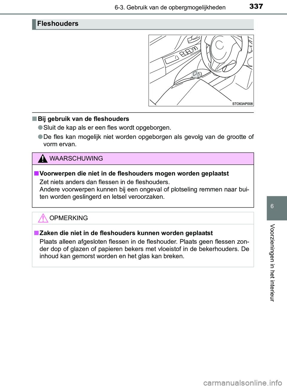 TOYOTA YARIS 2017 Instructieboekje (in Dutch) 3376-3. Gebruik van de opbergmogelijkheden
6
Voorzieningen in het interieur
YARIS_F_OM_Europe_OM52J20E
■Bij gebruik van de fleshouders
●Sluit de kap als er een fles wordt opgeborgen.
●De fles TOYOTA YARIS 2017 Instructieboekje (in Dutch) 3376-3. Gebruik van de opbergmogelijkheden
6
Voorzieningen in het interieur
YARIS_F_OM_Europe_OM52J20E
■Bij gebruik van de fleshouders
●Sluit de kap als er een fles wordt opgeborgen.
●De fles