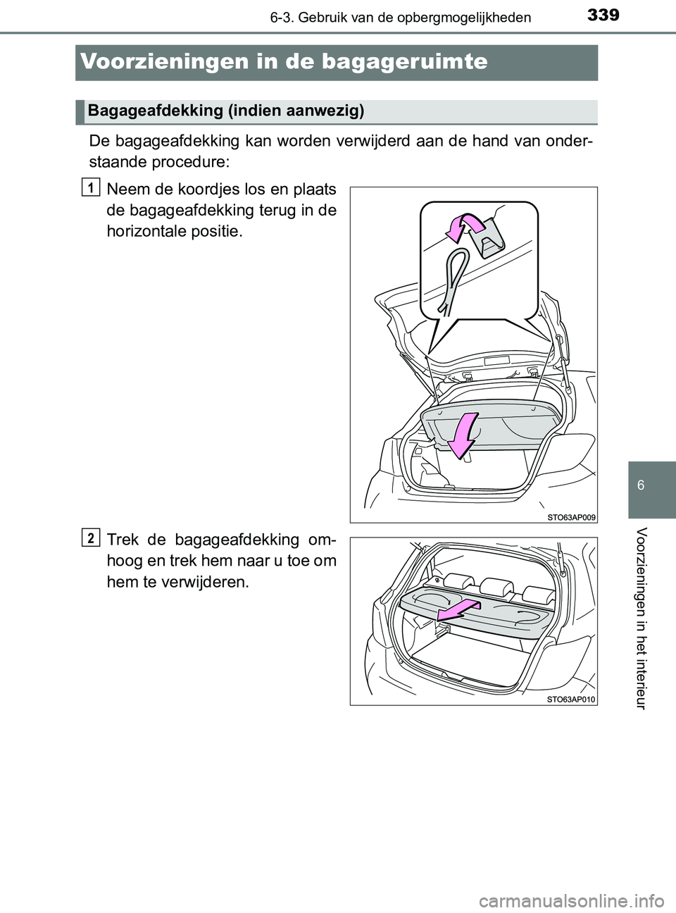 TOYOTA YARIS 2017 Instructieboekje (in Dutch) 3396-3. Gebruik van de opbergmogelijkheden
6
Voorzieningen in het interieur
YARIS_F_OM_Europe_OM52J20E
Voorzieningen in de bagageruimte
De bagageafdekking kan worden verwijderd aan de hand van onder TOYOTA YARIS 2017 Instructieboekje (in Dutch) 3396-3. Gebruik van de opbergmogelijkheden
6
Voorzieningen in het interieur
YARIS_F_OM_Europe_OM52J20E
Voorzieningen in de bagageruimte
De bagageafdekking kan worden verwijderd aan de hand van onder