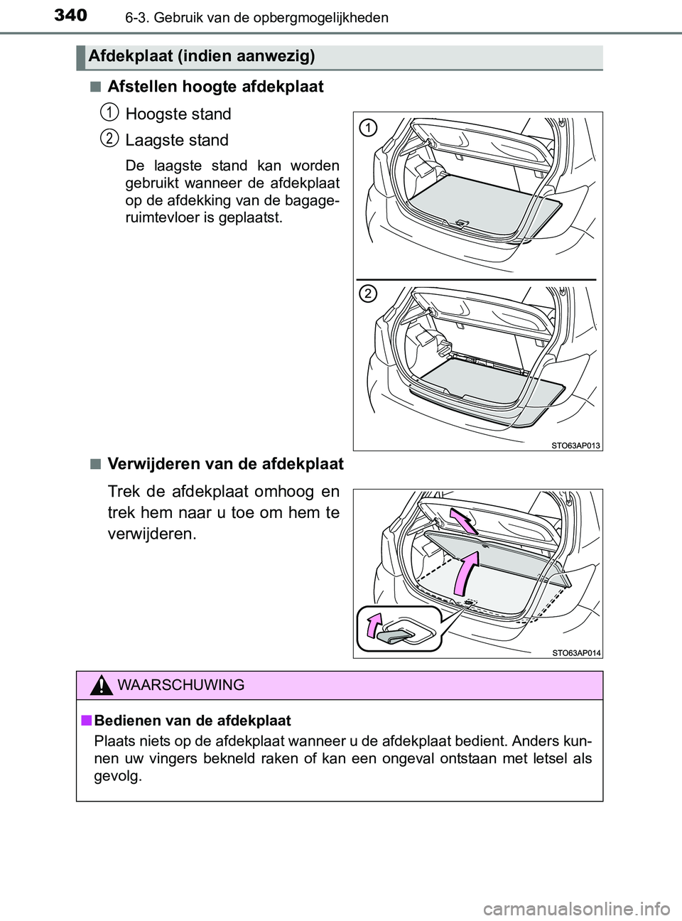 TOYOTA YARIS 2017 Instructieboekje (in Dutch) 3406-3. Gebruik van de opbergmogelijkheden
YARIS_F_OM_Europe_OM52J20E■
Afstellen hoogte afdekplaat
Hoogste stand
Laagste stand
De laagste stand kan worden
gebruikt wanneer de afdekplaat
op de TOYOTA YARIS 2017 Instructieboekje (in Dutch) 3406-3. Gebruik van de opbergmogelijkheden
YARIS_F_OM_Europe_OM52J20E■
Afstellen hoogte afdekplaat
Hoogste stand
Laagste stand
De laagste stand kan worden
gebruikt wanneer de afdekplaat
op de
