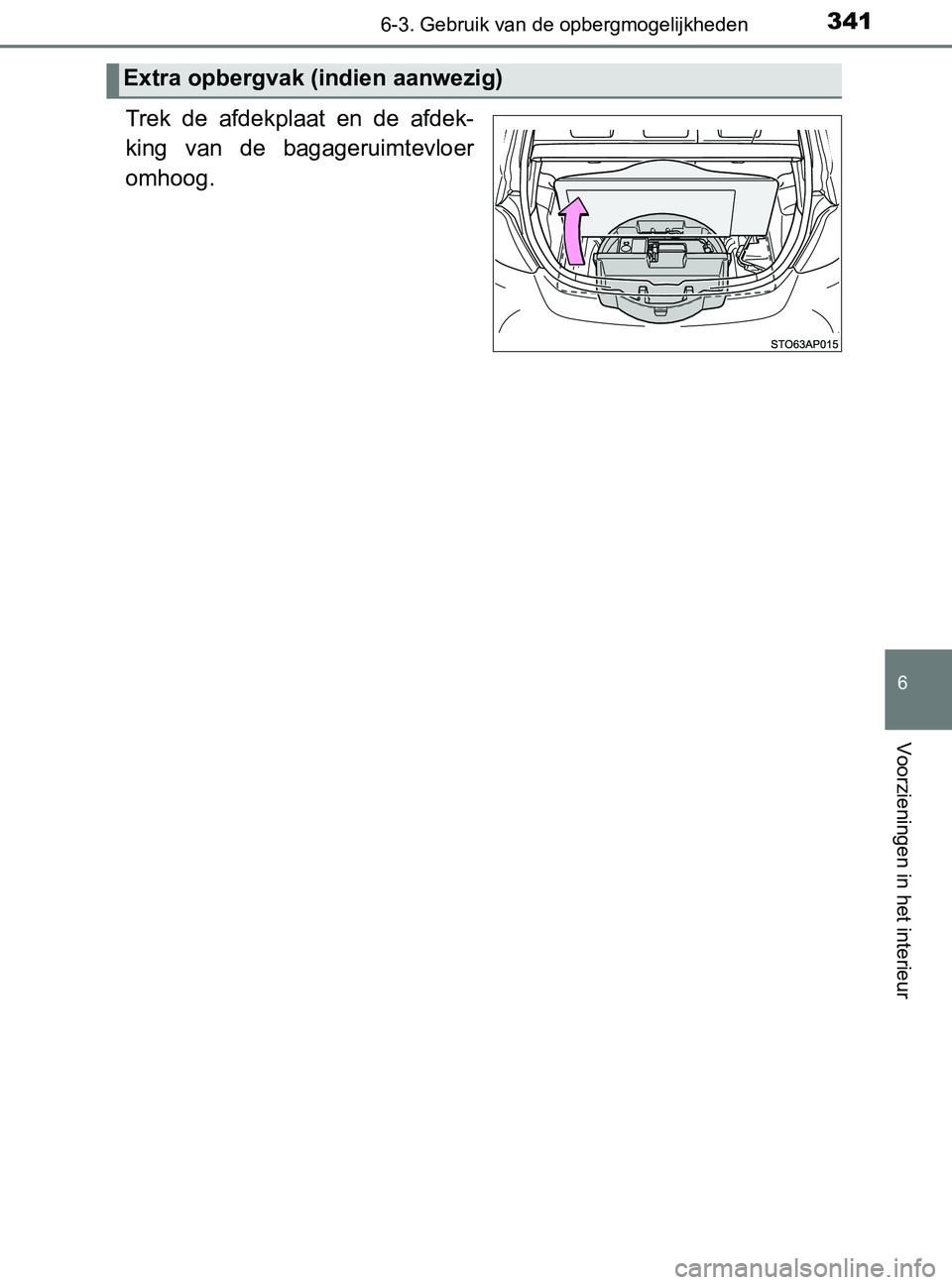 TOYOTA YARIS 2017 Instructieboekje (in Dutch) 3416-3. Gebruik van de opbergmogelijkheden
6
Voorzieningen in het interieur
YARIS_F_OM_Europe_OM52J20E
Trek de afdekplaat en de afdek-
king van de bagageruimtevloer
omhoog.
Extra opbergvak (in TOYOTA YARIS 2017 Instructieboekje (in Dutch) 3416-3. Gebruik van de opbergmogelijkheden
6
Voorzieningen in het interieur
YARIS_F_OM_Europe_OM52J20E
Trek de afdekplaat en de afdek-
king van de bagageruimtevloer
omhoog.
Extra opbergvak (in