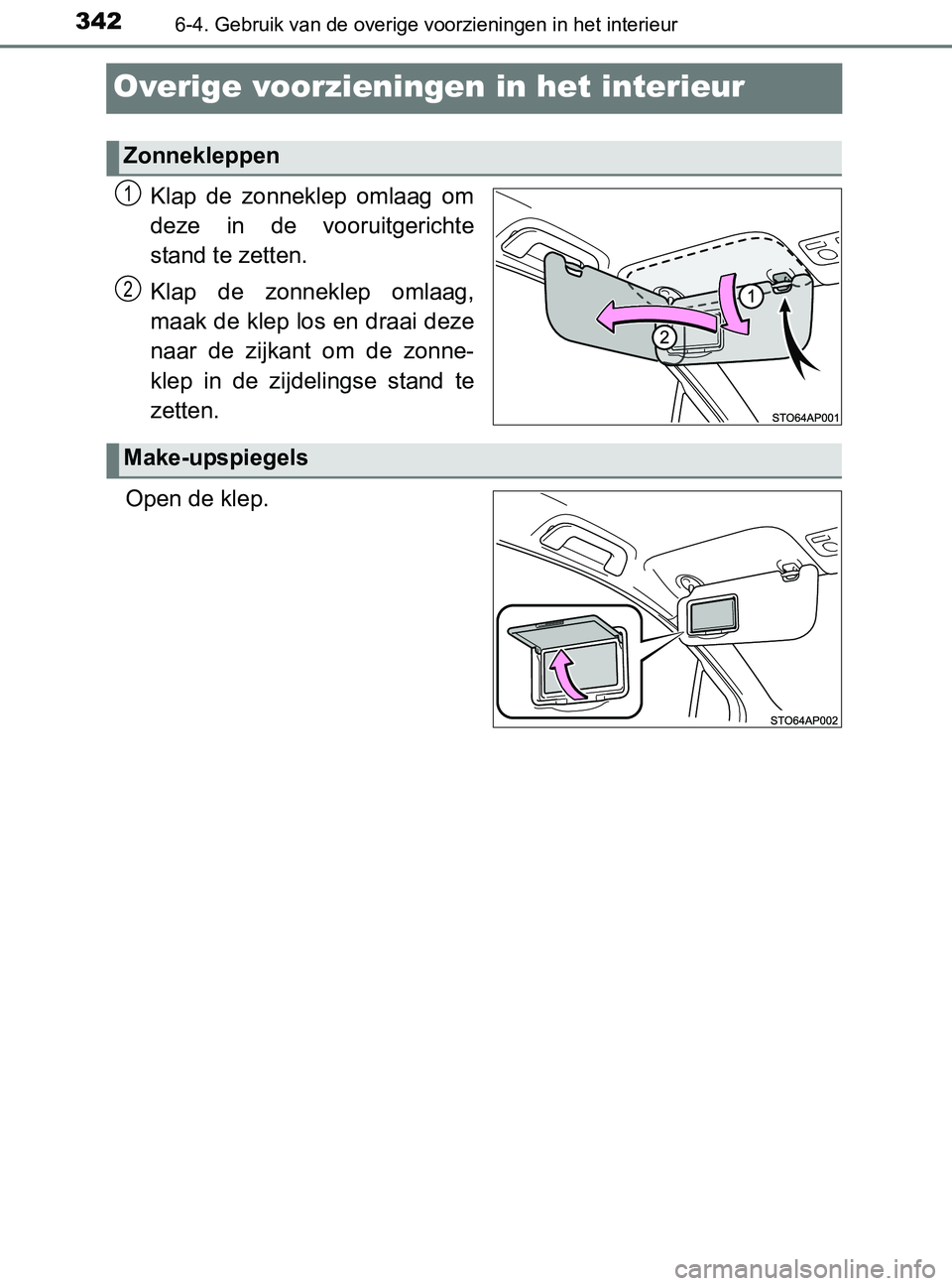 TOYOTA YARIS 2017 Instructieboekje (in Dutch) 3426-4. Gebruik van de overige voorzieningen in het interieur
YARIS_F_OM_Europe_OM52J20E
Overige voorzieningen in het interieur
Klap de zonneklep omlaag om
deze in de vooruitgerichte
stand te z TOYOTA YARIS 2017 Instructieboekje (in Dutch) 3426-4. Gebruik van de overige voorzieningen in het interieur
YARIS_F_OM_Europe_OM52J20E
Overige voorzieningen in het interieur
Klap de zonneklep omlaag om
deze in de vooruitgerichte
stand te z